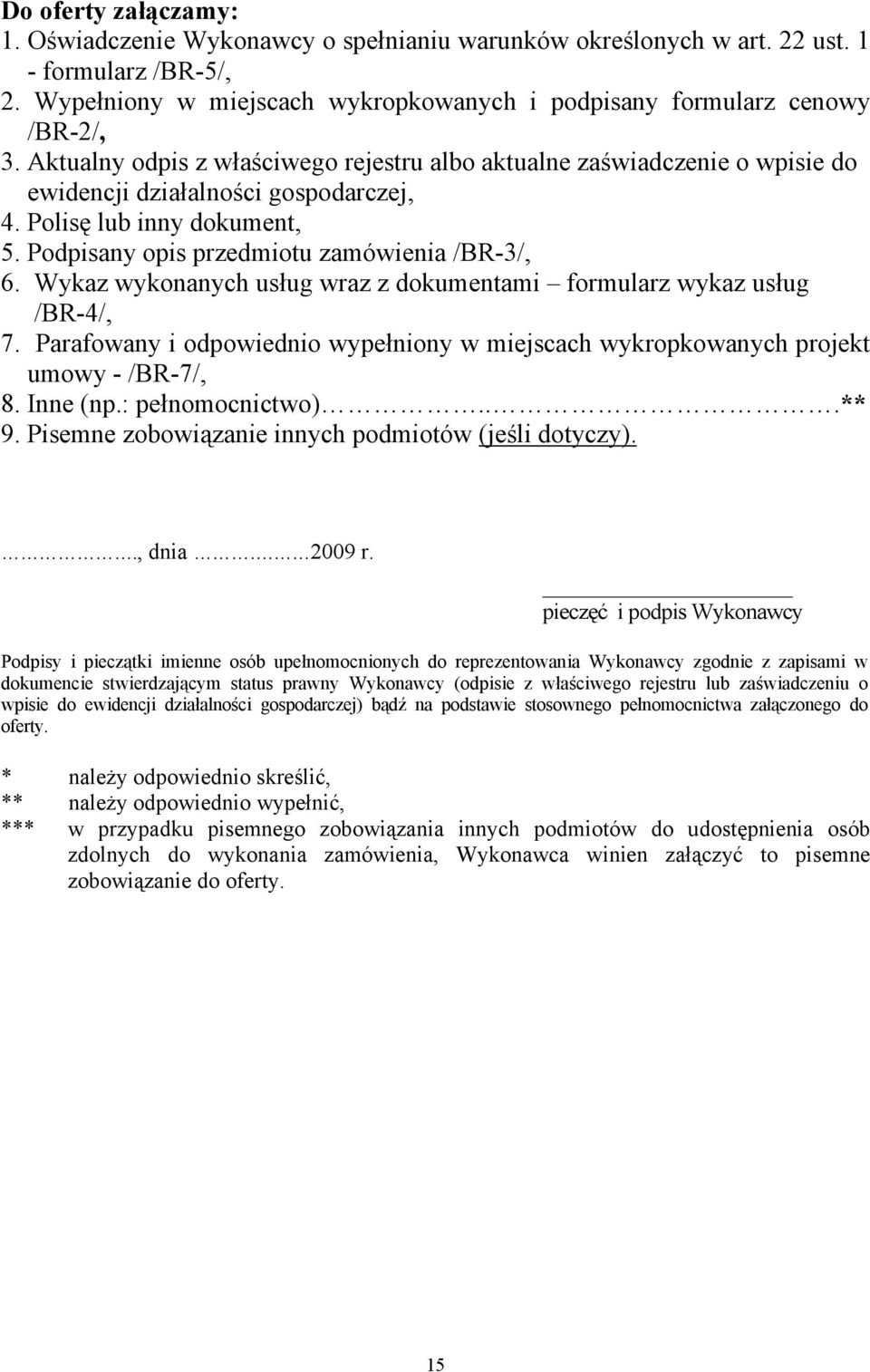 Wykaz wykonanych usług wraz z dokumentami formularz wykaz usług /BR-4/, 7. Parafowany i odpowiednio wypełniony w miejscach wykropkowanych projekt umowy - /BR-7/, 8. Inne (np.: pełnomocnictwo)...** 9.