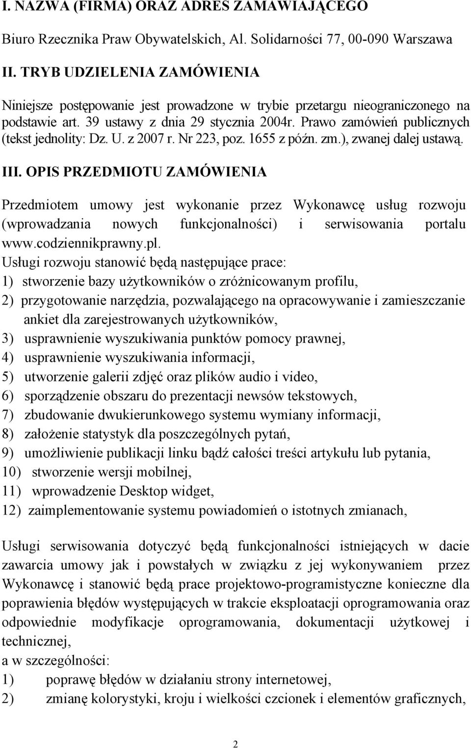 Prawo zamówień publicznych (tekst jednolity: Dz. U. z 2007 r. Nr 223, poz. 1655 z późn. zm.), zwanej dalej ustawą. III.