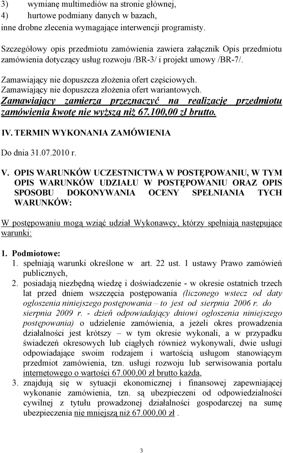 Zamawiający nie dopuszcza złożenia ofert wariantowych. Zamawiający zamierza przeznaczyć na realizację przedmiotu zamówienia kwotę nie wyższą niż 67.100,00 zł brutto. IV.