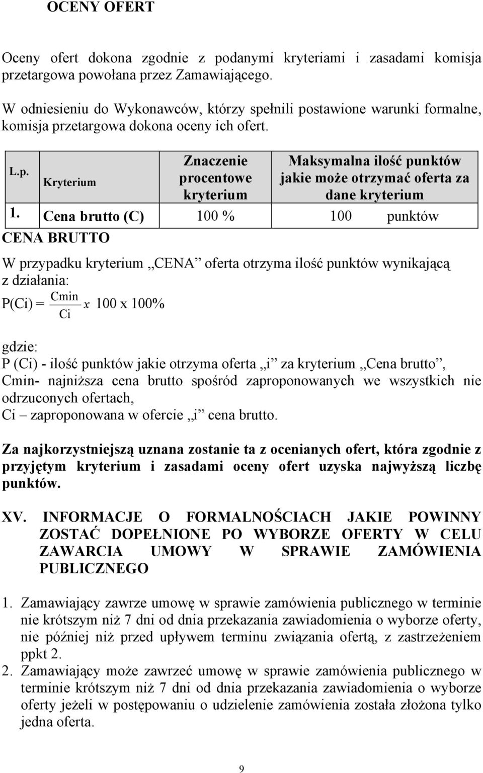 Cena brutto (C) 100 % 100 punktów CENA BRUTTO W przypadku kryterium CENA oferta otrzyma ilość punktów wynikającą z działania: Cmin P(Ci) = x 100 x 100% Ci gdzie: P (Ci) - ilość punktów jakie otrzyma