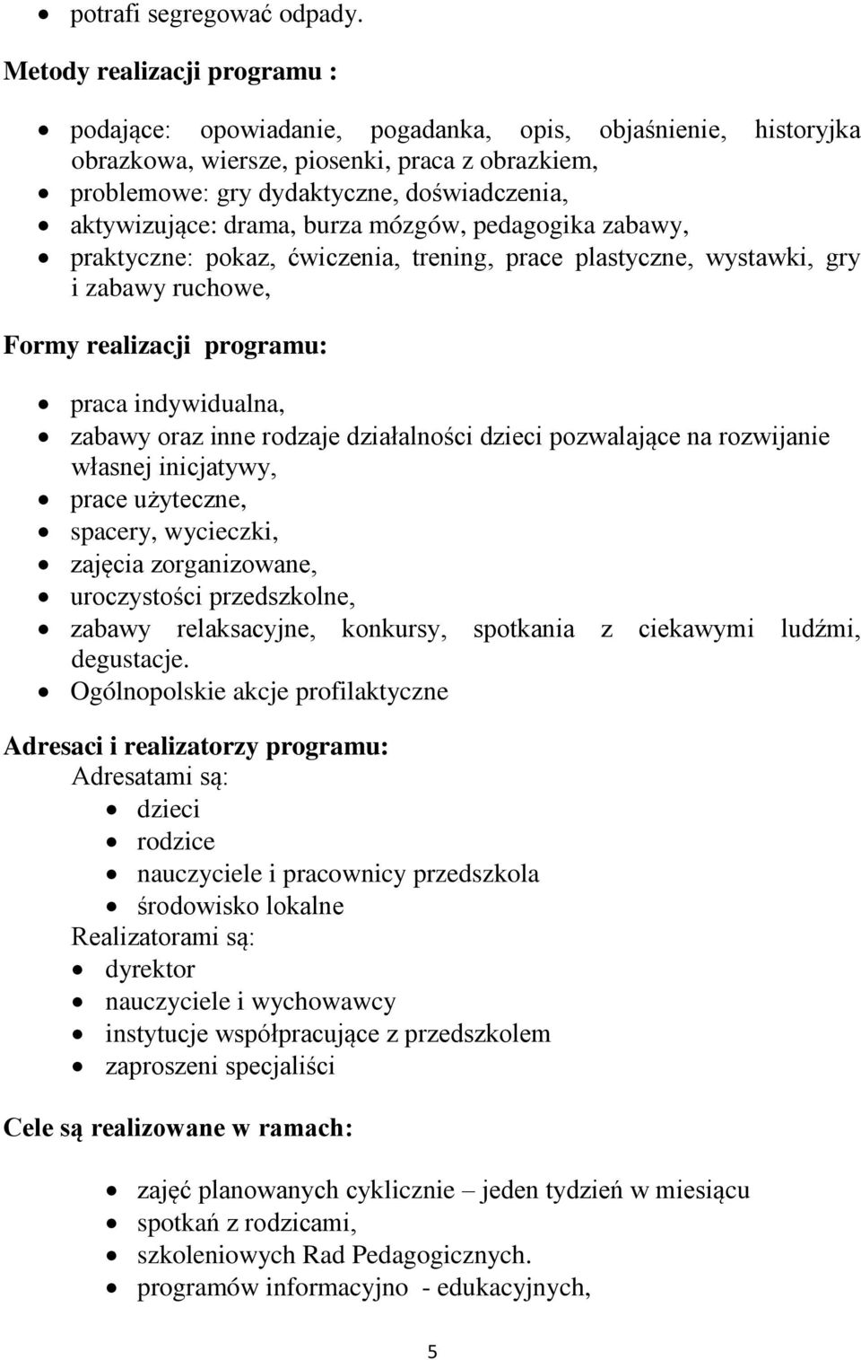 drama, burza mózgów, pedagogika zabawy, praktyczne: pokaz, ćwiczenia, trening, prace plastyczne, wystawki, gry i zabawy ruchowe, Formy realizacji programu: praca indywidualna, zabawy oraz inne