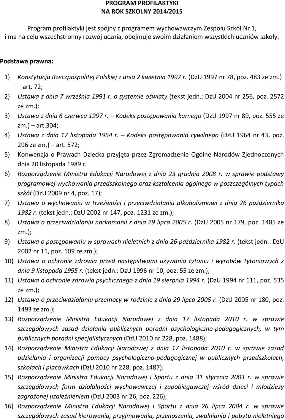 o systemie oświaty (tekst jedn.: DzU 2004 nr 256, poz. 2572 ze zm.); 3) Ustawa z dnia 6 czerwca 1997 r. Kodeks postępowania karnego (DzU 1997 nr 89, poz. 555 ze zm.) art.