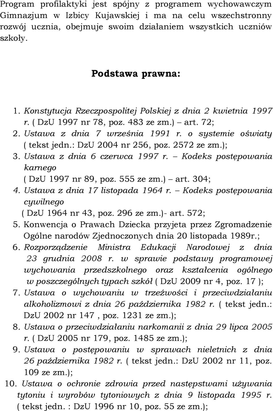 : DzU 2004 nr 256, poz. 2572 ze zm.); 3. Ustawa z dnia 6 czerwca 1997 r. Kodeks postępowania karnego ( DzU 1997 nr 89, poz. 555 ze zm.) art. 304; 4. Ustawa z dnia 17 listopada 1964 r.