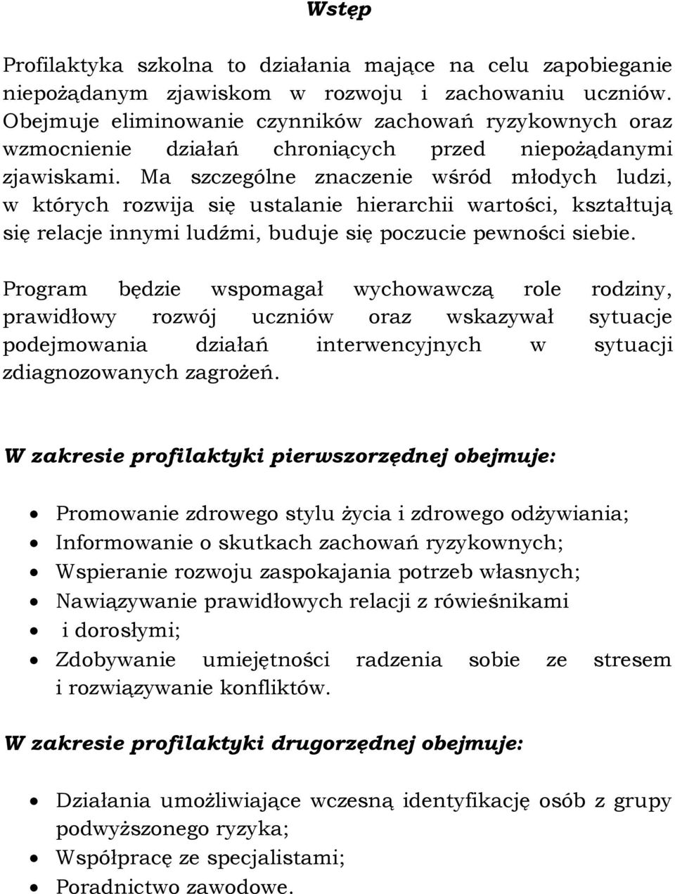 Ma szczególne znaczenie wśród młodych ludzi, w których rozwija się ustalanie hierarchii wartości, kształtują się relacje innymi ludźmi, buduje się poczucie pewności siebie.