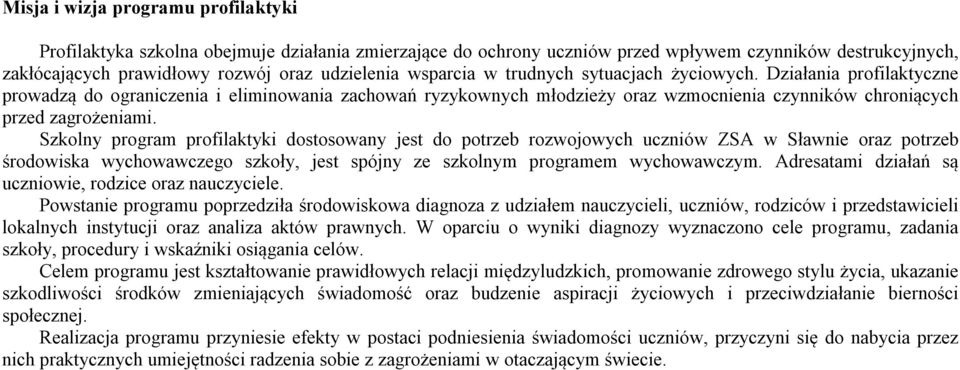 Szkolny program profilaktyki dostosowany jest do potrzeb rozwojowych uczniów ZSA w Sławnie oraz potrzeb środowiska wychowawczego szkoły, jest spójny ze szkolnym programem wychowawczym.