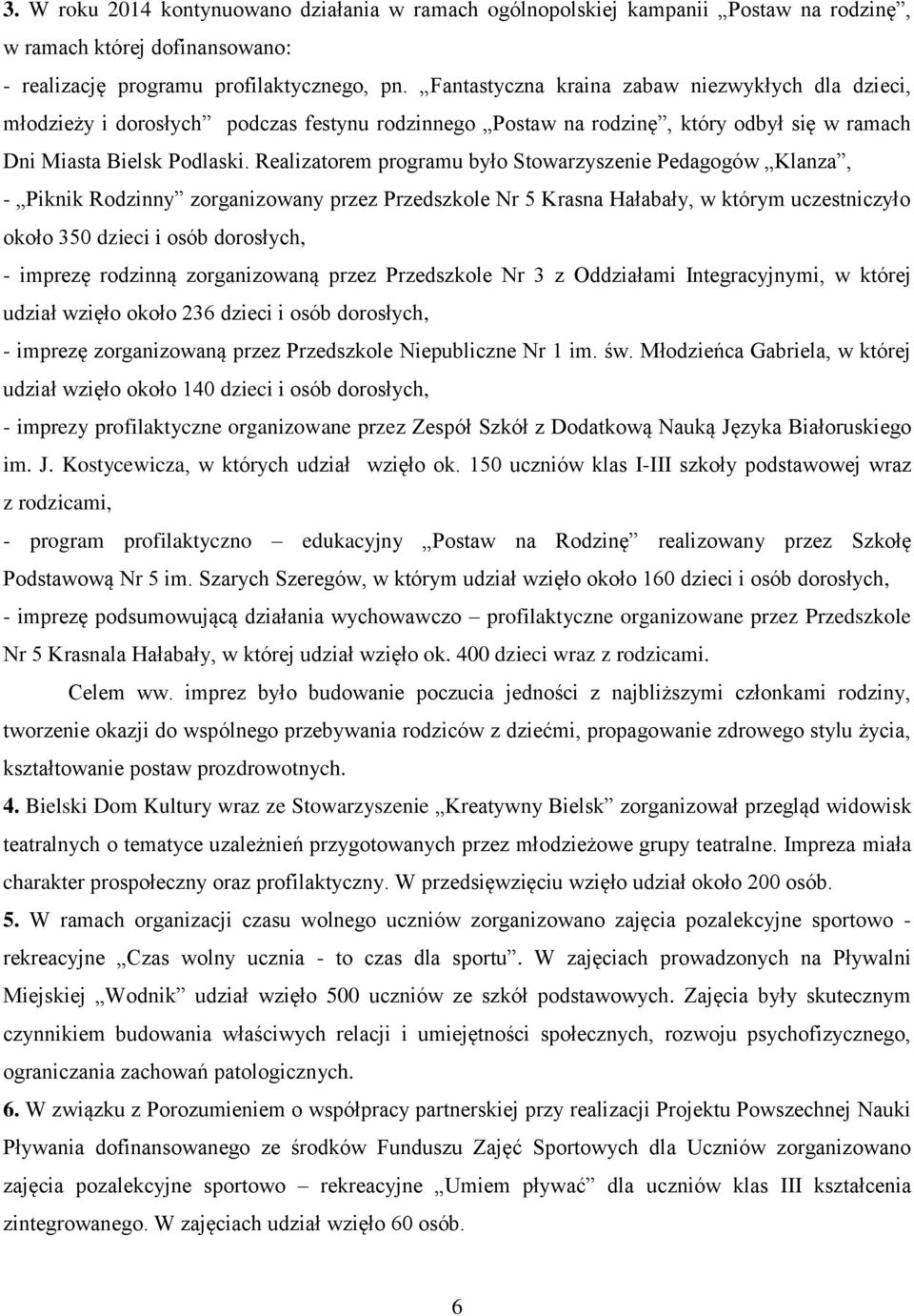 Realizatorem programu było Stowarzyszenie Pedagogów Klanza, - Piknik Rodzinny zorganizowany przez Przedszkole Nr 5 Krasna Hałabały, w którym uczestniczyło około 350 dzieci i osób dorosłych, - imprezę