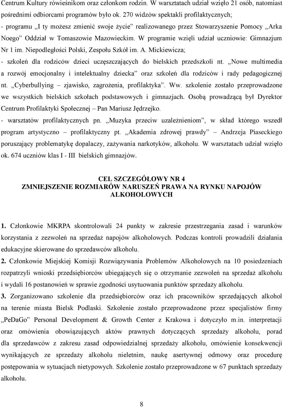 W programie wzięli udział uczniowie: Gimnazjum Nr 1 im. Niepodległości Polski, Zespołu Szkół im. A. Mickiewicza; - szkoleń dla rodziców dzieci uczęszczających do bielskich przedszkoli nt.