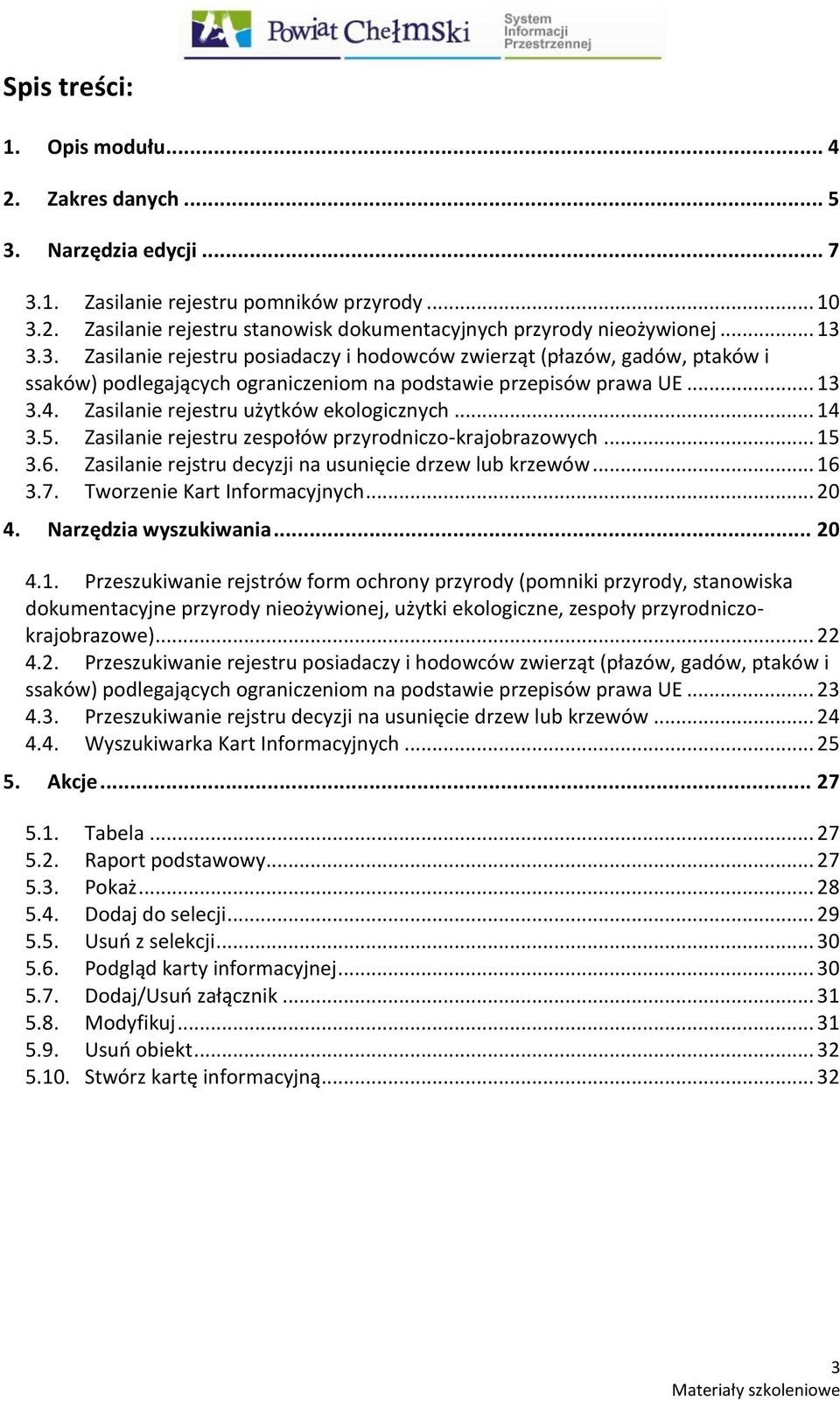 Zasilanie rejestru użytków ekologicznych... 14 3.5. Zasilanie rejestru zespołów przyrodniczo-krajobrazowych... 15 3.6. Zasilanie rejstru decyzji na usunięcie drzew lub krzewów... 16 3.7.