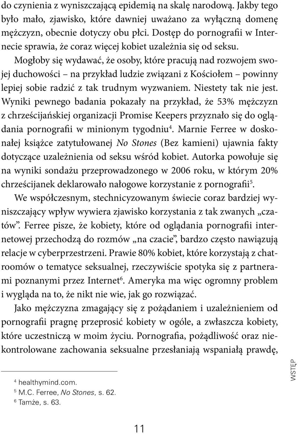 Mogłoby się wydawać, że osoby, które pracują nad rozwojem swojej duchowości na przykład ludzie związani z Kościołem powinny lepiej sobie radzić z tak trudnym wyzwaniem. Niestety tak nie jest.