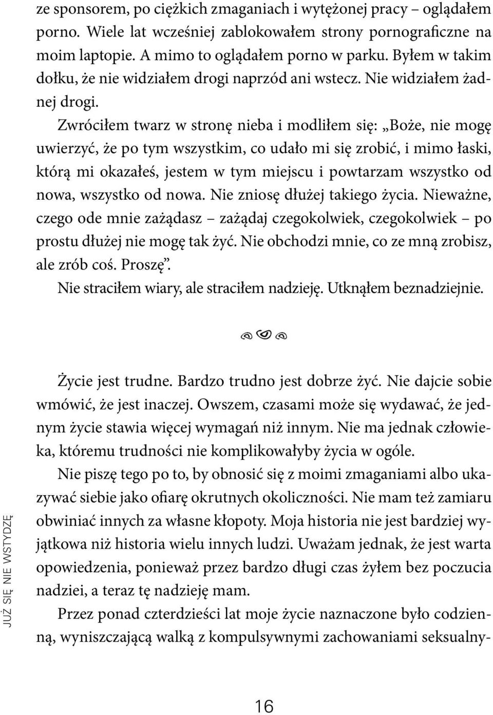 Zwróciłem twarz w stronę nieba i modliłem się: Boże, nie mogę uwierzyć, że po tym wszystkim, co udało mi się zrobić, i mimo łaski, którą mi okazałeś, jestem w tym miejscu i powtarzam wszystko od