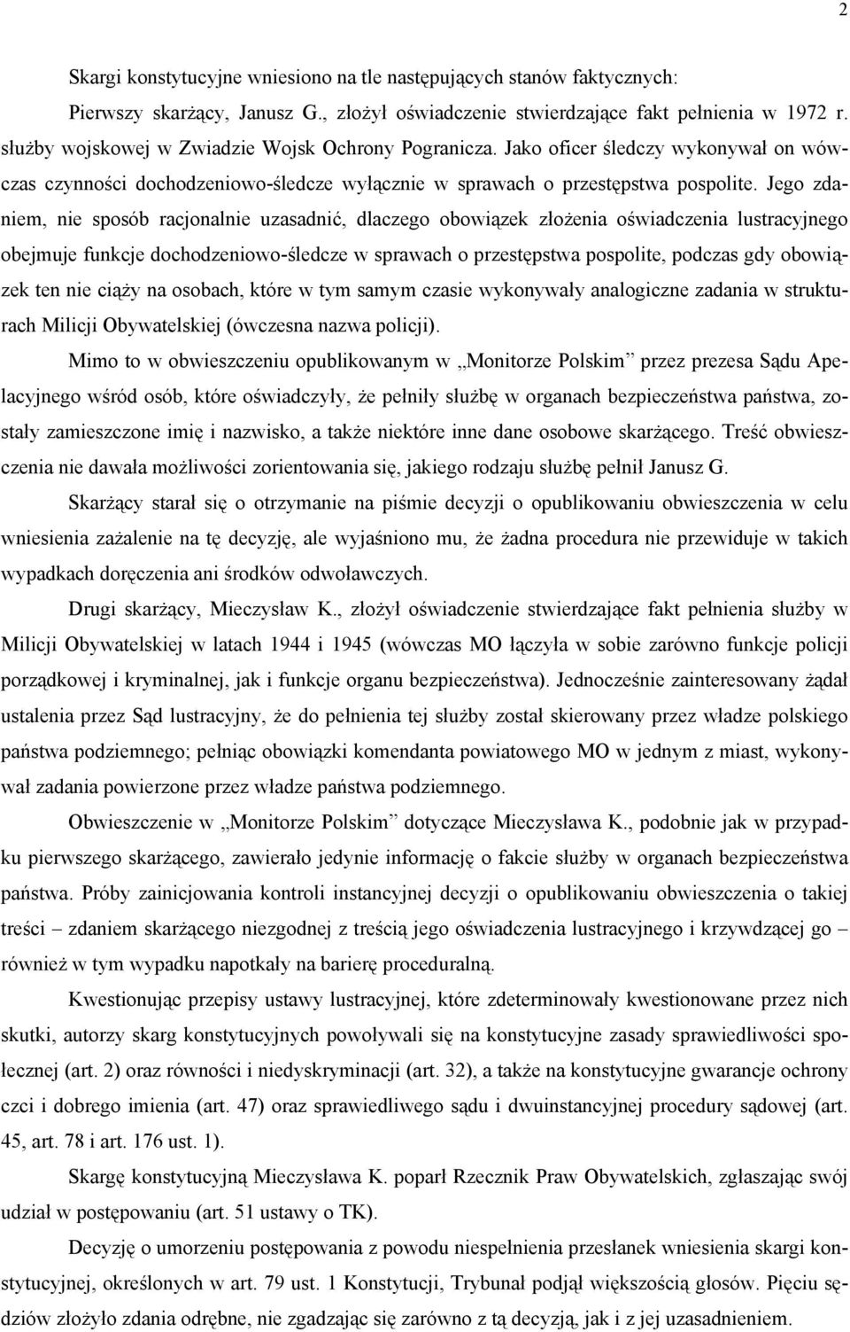 Jego zdaniem, nie sposób racjonalnie uzasadnić, dlaczego obowiązek złożenia oświadczenia lustracyjnego obejmuje funkcje dochodzeniowo-śledcze w sprawach o przestępstwa pospolite, podczas gdy