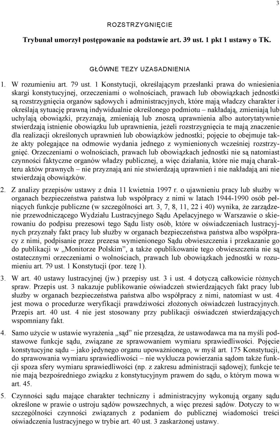 administracyjnych, które mają władczy charakter i określają sytuację prawną indywidualnie określonego podmiotu nakładają, zmieniają lub uchylają obowiązki, przyznają, zmieniają lub znoszą uprawnienia