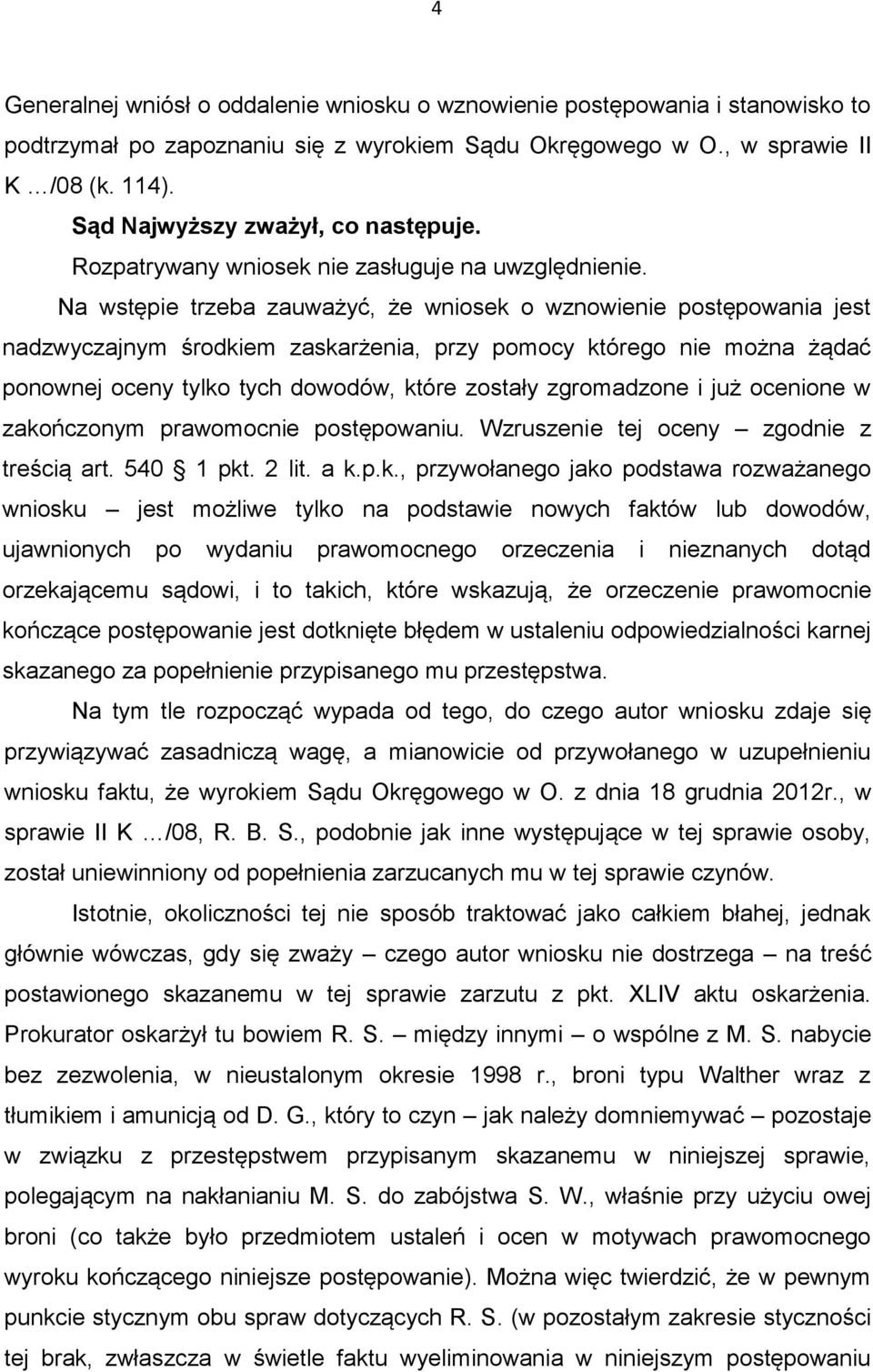 Na wstępie trzeba zauważyć, że wniosek o wznowienie postępowania jest nadzwyczajnym środkiem zaskarżenia, przy pomocy którego nie można żądać ponownej oceny tylko tych dowodów, które zostały