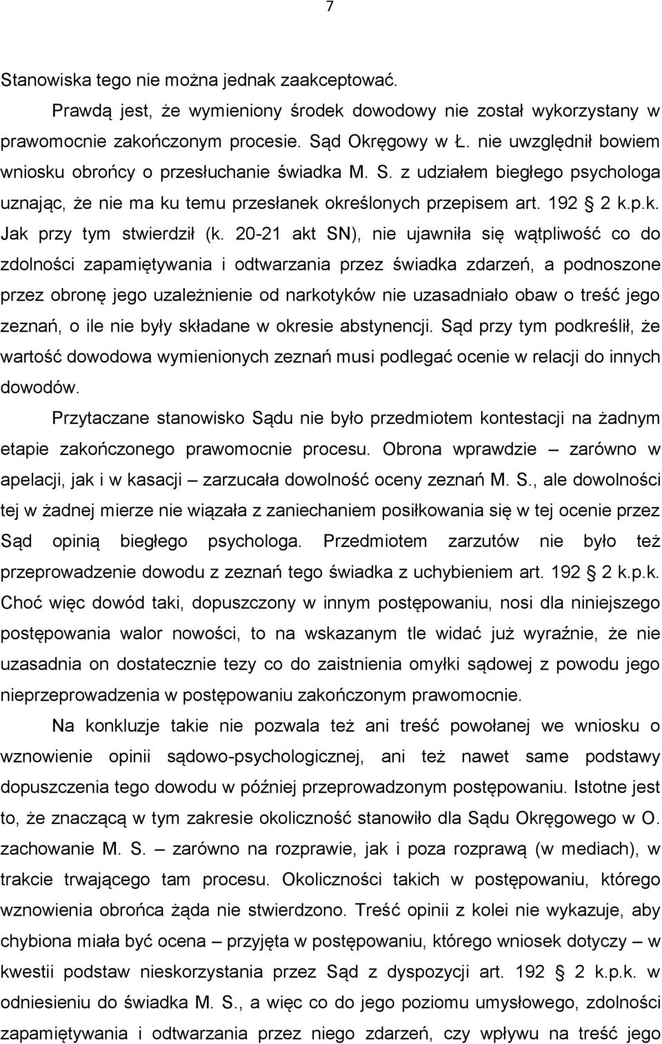 20-21 akt SN), nie ujawniła się wątpliwość co do zdolności zapamiętywania i odtwarzania przez świadka zdarzeń, a podnoszone przez obronę jego uzależnienie od narkotyków nie uzasadniało obaw o treść