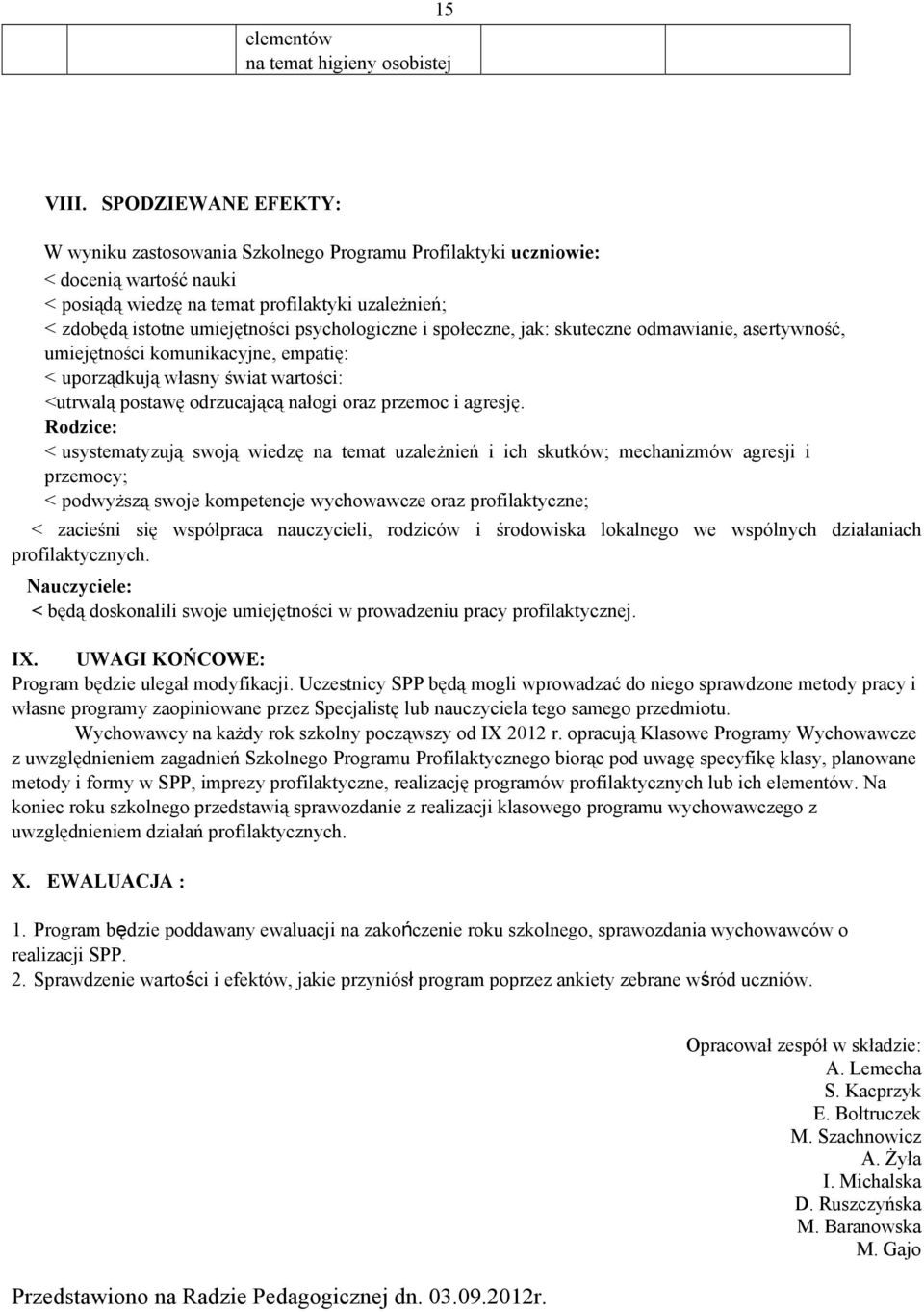 psychologiczne i społeczne, jak: skuteczne odmawianie, asertywność, umiejętności komunikacyjne, empatię: < uporządkują własny świat wartości: <utrwalą postawę odrzucającą nałogi oraz przemoc i