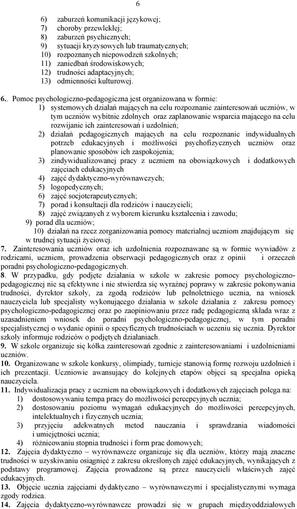 . Pomoc psychologiczno-pedagogiczna jest organizowana w formie: 1) systemowych działań mających na celu rozpoznanie zainteresowań uczniów, w tym uczniów wybitnie zdolnych oraz zaplanowanie wsparcia