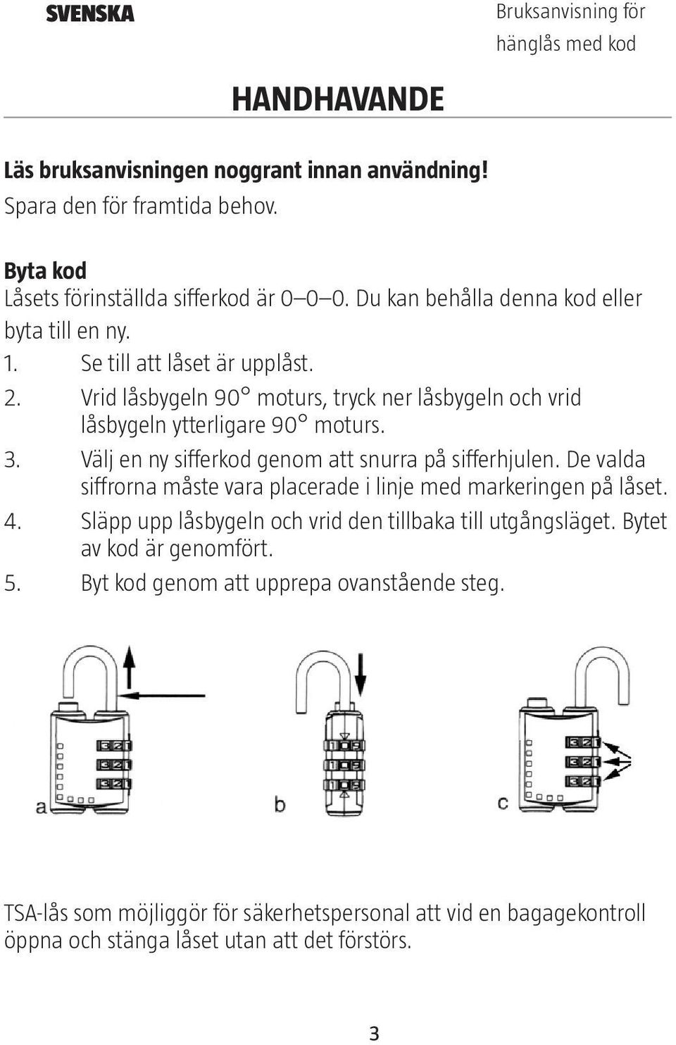 Välj en ny sifferkod genom att snurra på sifferhjulen. De valda siffrorna måste vara placerade i linje med markeringen på låset. 4.