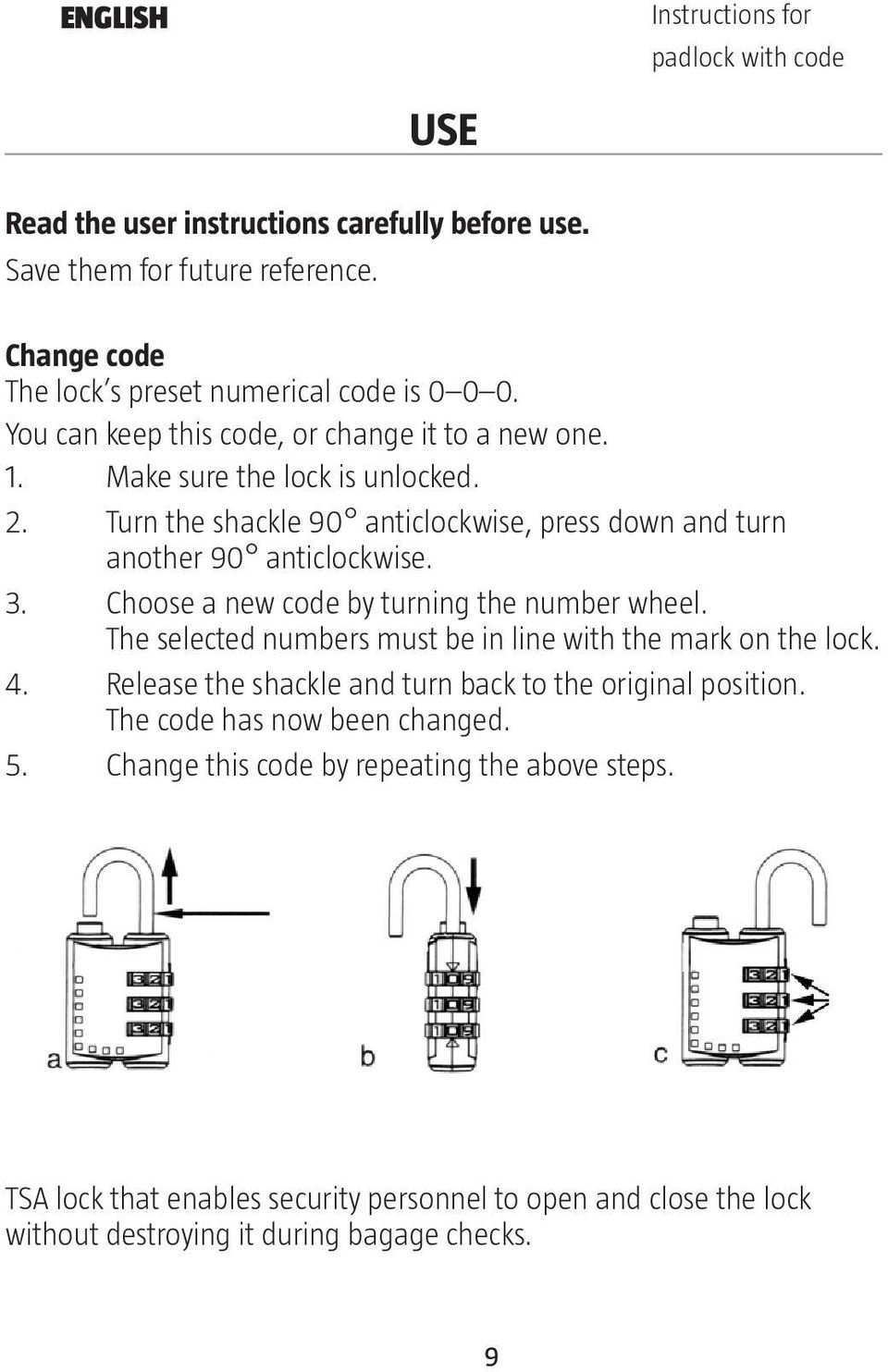 Turn the shackle 90 anticlockwise, press down and turn another 90 anticlockwise. 3. Choose a new code by turning the number wheel.