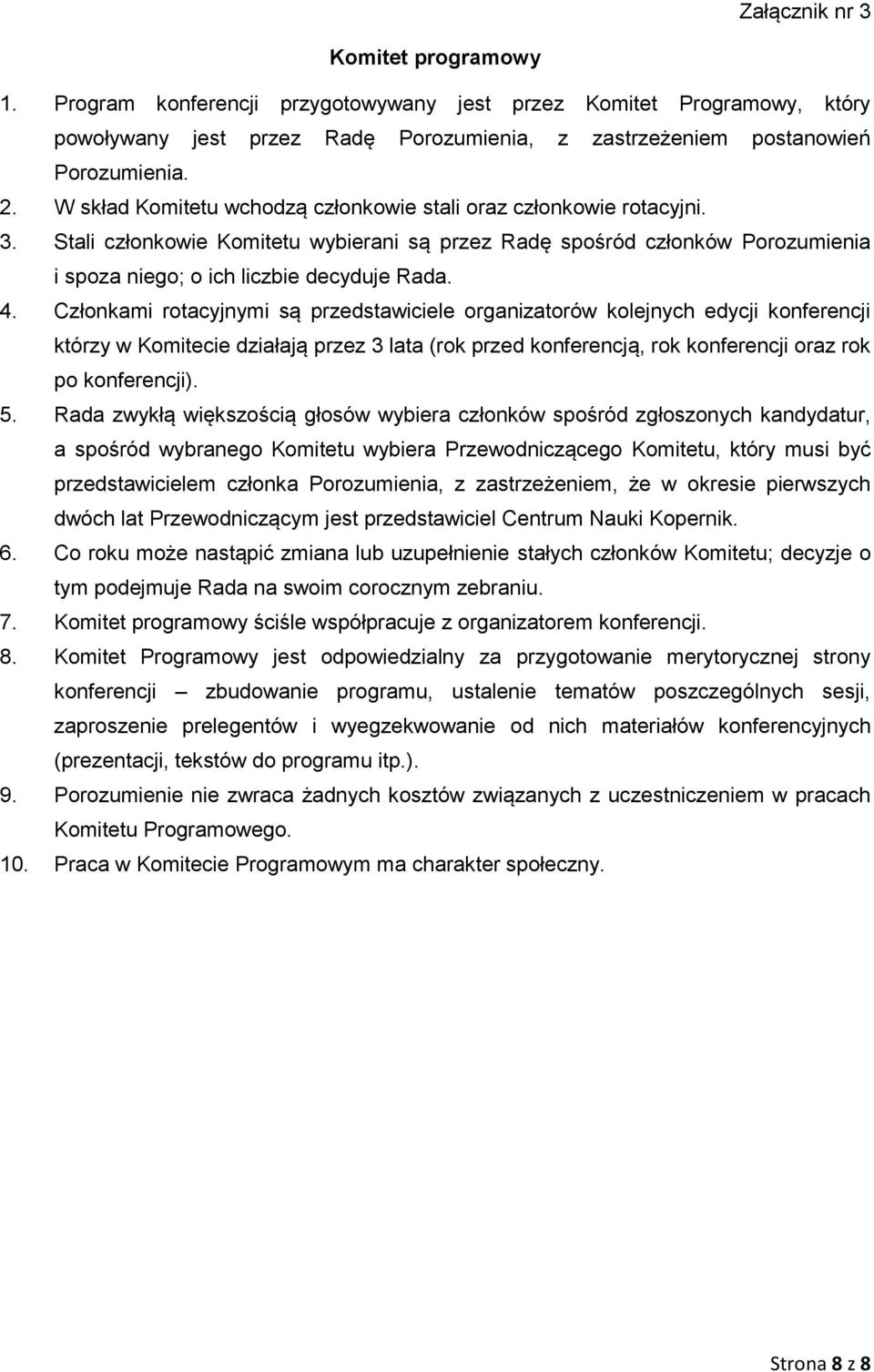 Członkami rotacyjnymi są przedstawiciele organizatorów kolejnych edycji konferencji którzy w Komitecie działają przez 3 lata (rok przed konferencją, rok konferencji oraz rok po konferencji). 5.