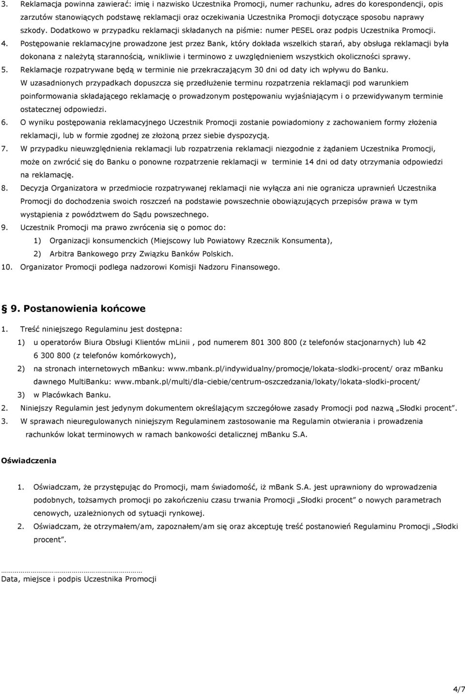 Postępowanie reklamacyjne prowadzone jest przez Bank, który dokłada wszelkich starań, aby obsługa reklamacji była dokonana z należytą starannością, wnikliwie i terminowo z uwzględnieniem wszystkich