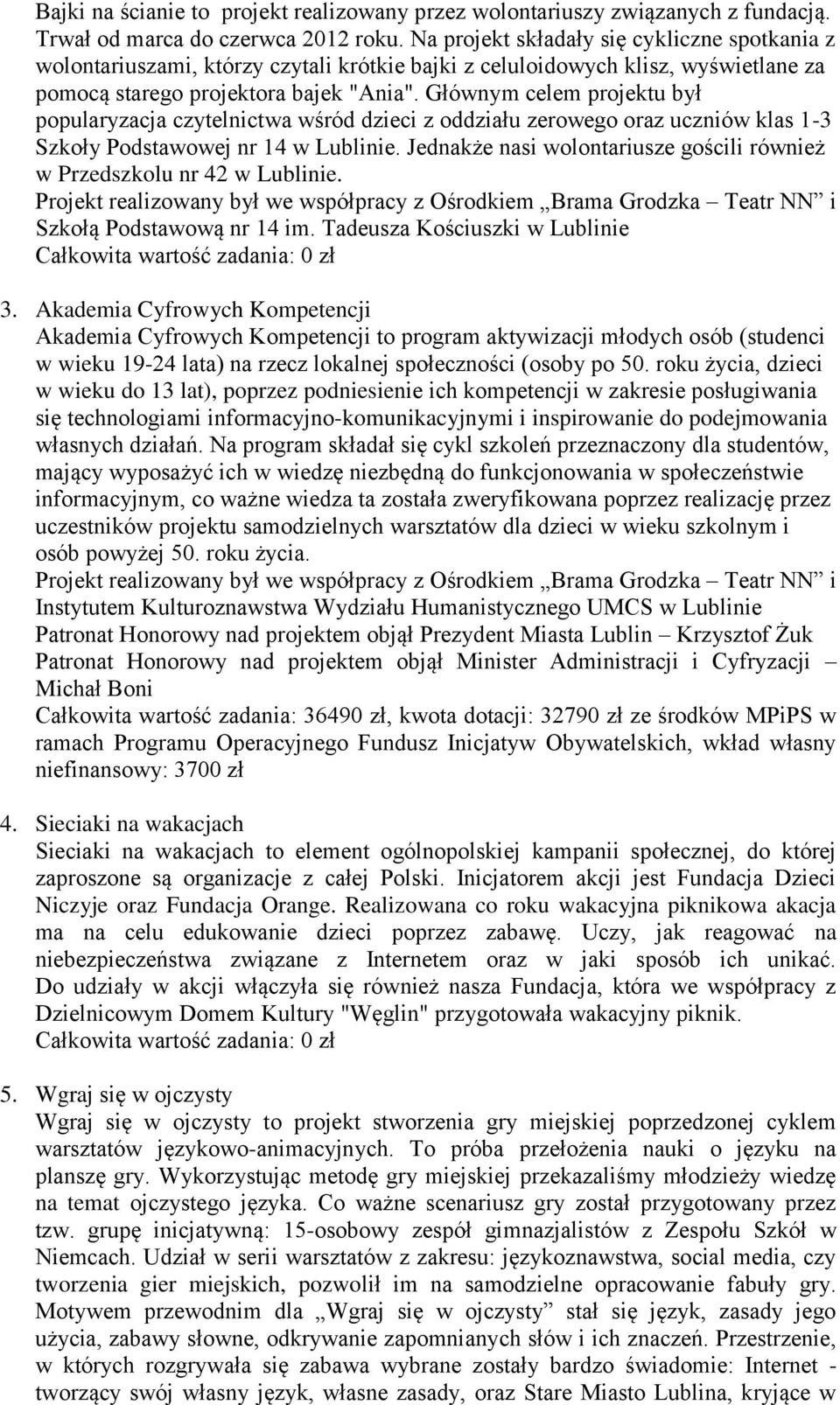 Głównym celem projektu był popularyzacja czytelnictwa wśród dzieci z oddziału zerowego oraz uczniów klas 1-3 Szkoły Podstawowej nr 14 w Lublinie.