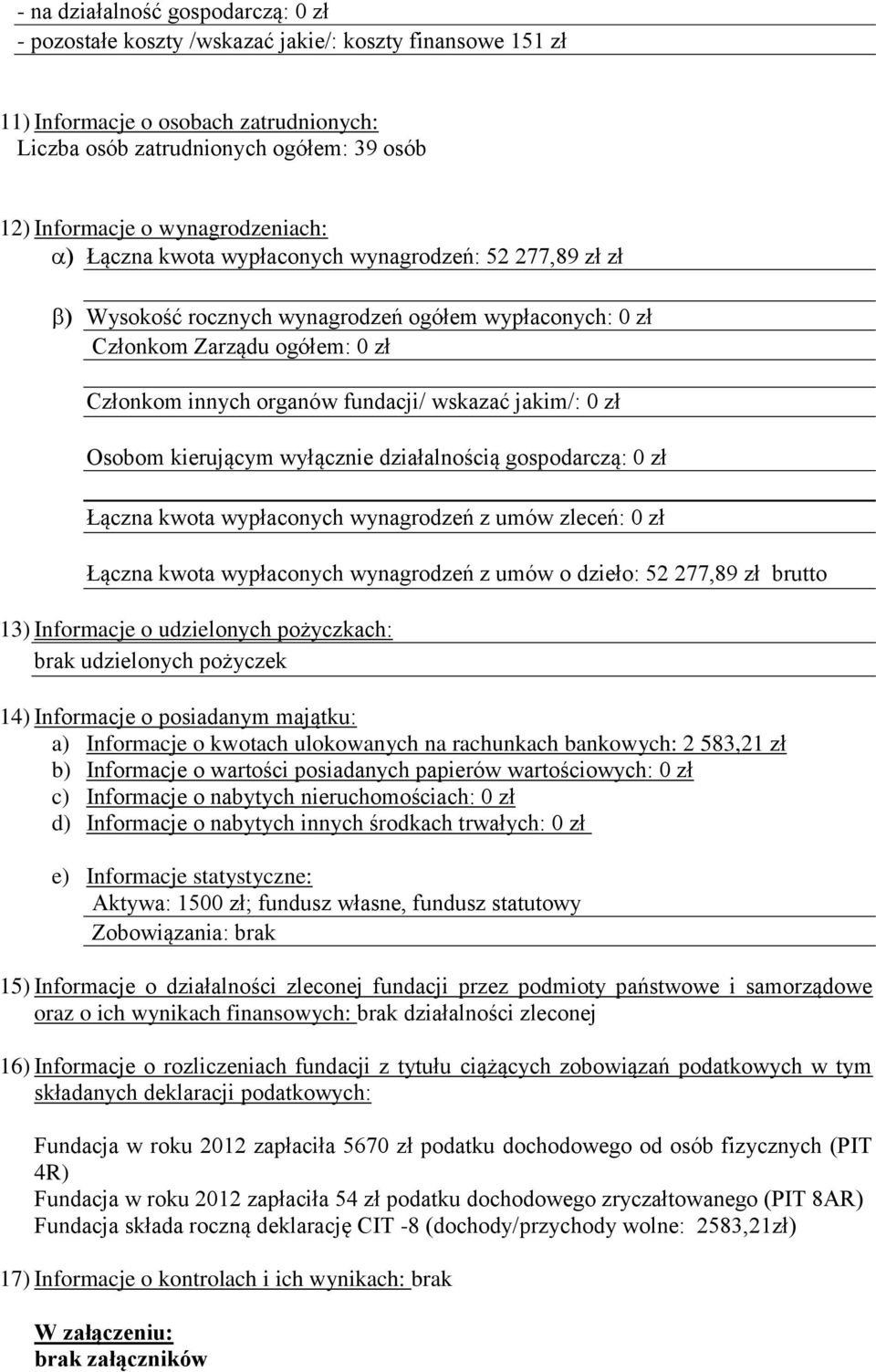 jakim/: 0 zł Osobom kierującym wyłącznie działalnością gospodarczą: 0 zł Łączna kwota wypłaconych wynagrodzeń z umów zleceń: 0 zł Łączna kwota wypłaconych wynagrodzeń z umów o dzieło: 52 277,89 zł