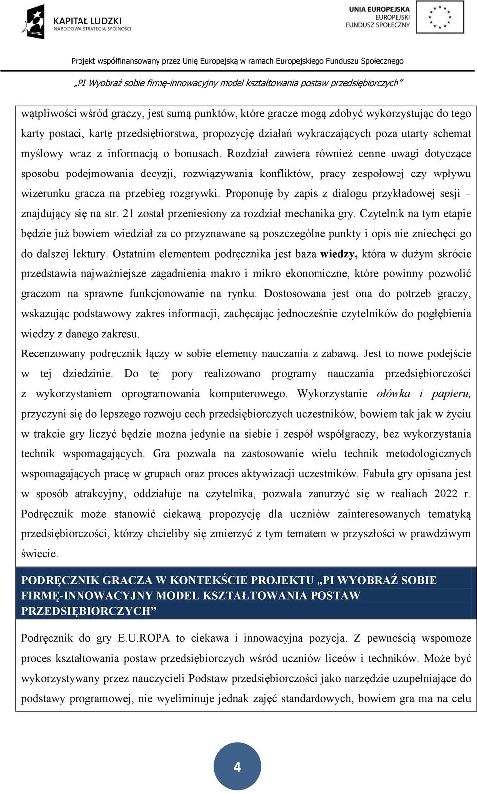 Proponuję by zapis z dialogu przykładowej sesji znajdujący się na str. 21 został przeniesiony za rozdział mechanika gry.