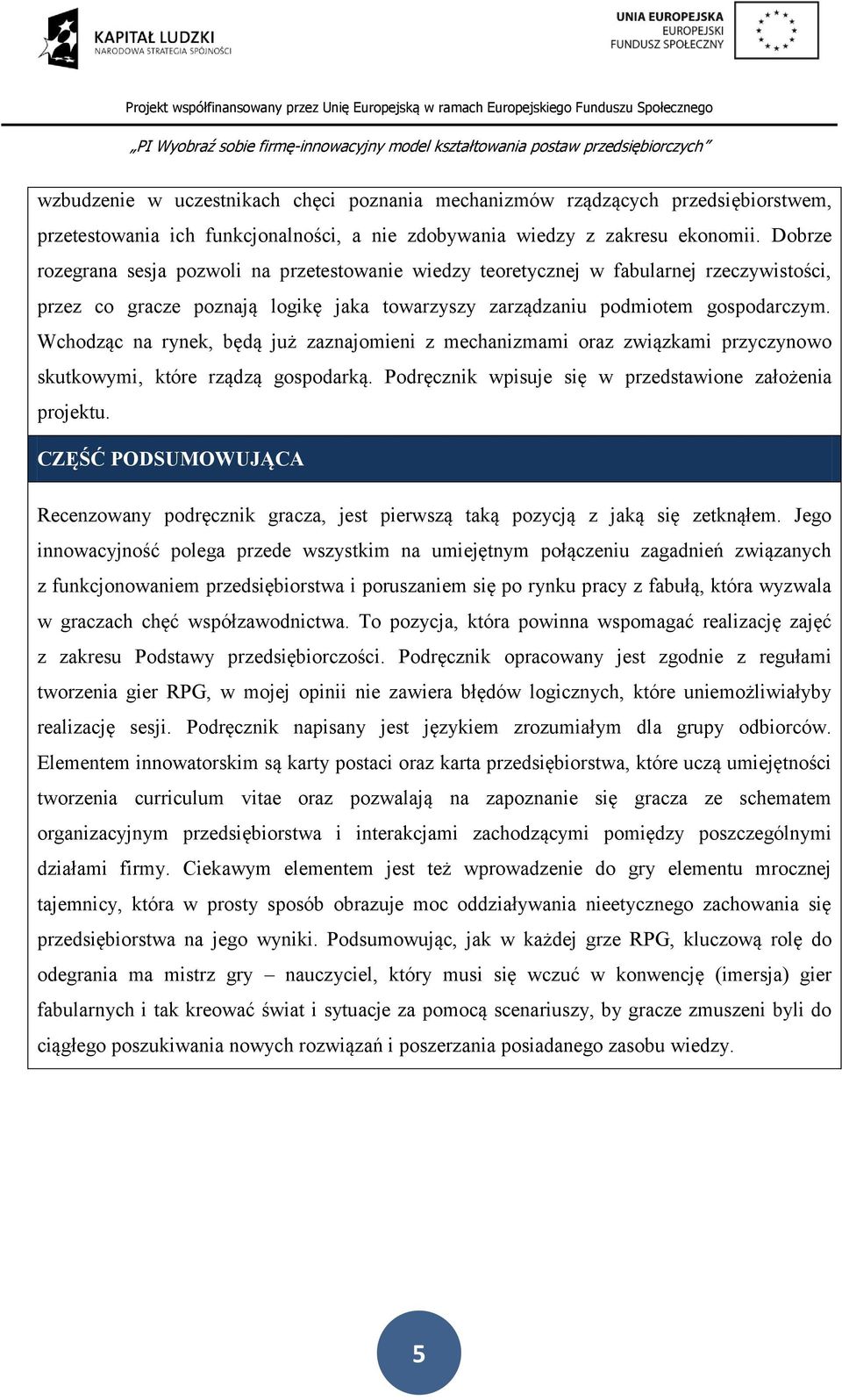 Wchodząc na rynek, będą już zaznajomieni z mechanizmami oraz związkami przyczynowo skutkowymi, które rządzą gospodarką. Podręcznik wpisuje się w przedstawione założenia projektu.