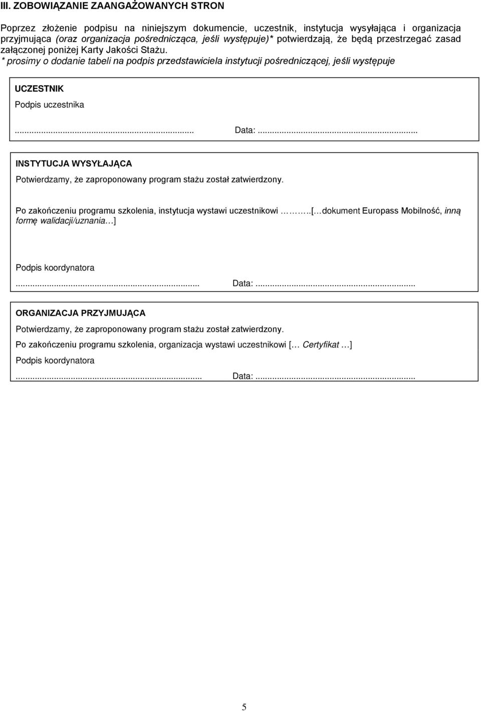 * prosimy o dodanie tabeli na podpis przedstawiciela instytucji pośredniczącej, jeśli występuje UCZESTNIK Podpis uczestnika... Data:.