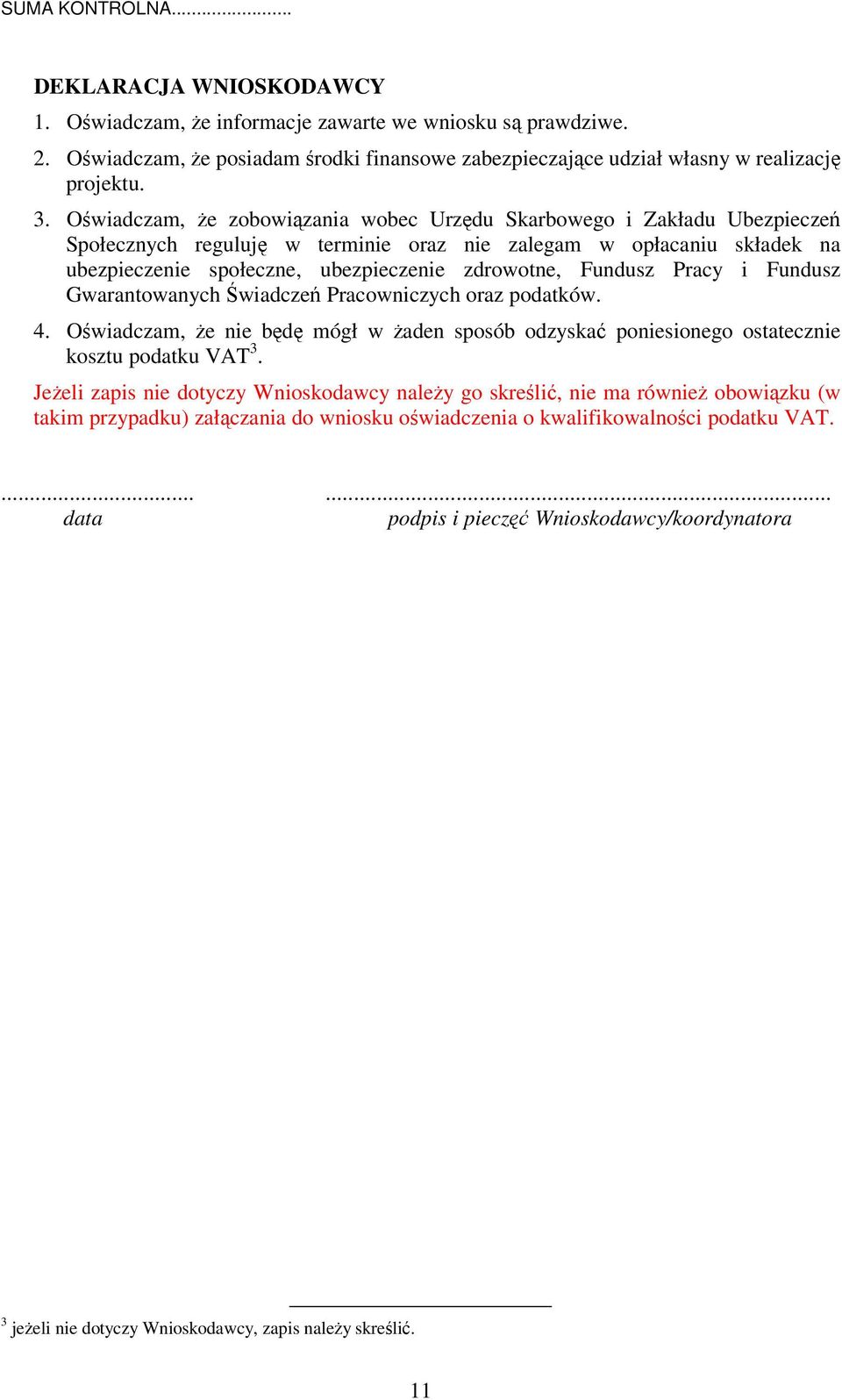 Pracy i Fundusz Gwarantowanych wiadcze Pracowniczych oraz podatków. 4. Owiadczam, e nie bd mógł w aden sposób odzyska poniesionego ostatecznie kosztu podatku VAT 3.