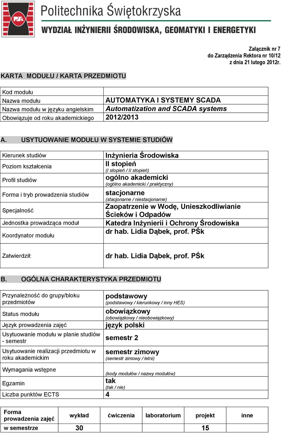 USYTUOWANIE MODUŁU W SYSTEMIE STUDIÓW Kierunek studió Poziom kształcenia Profil studió Forma i tryb proadzenia studió Specjalność Jednostka proadząca moduł Koordynator modułu Inżynieria Środoiska II