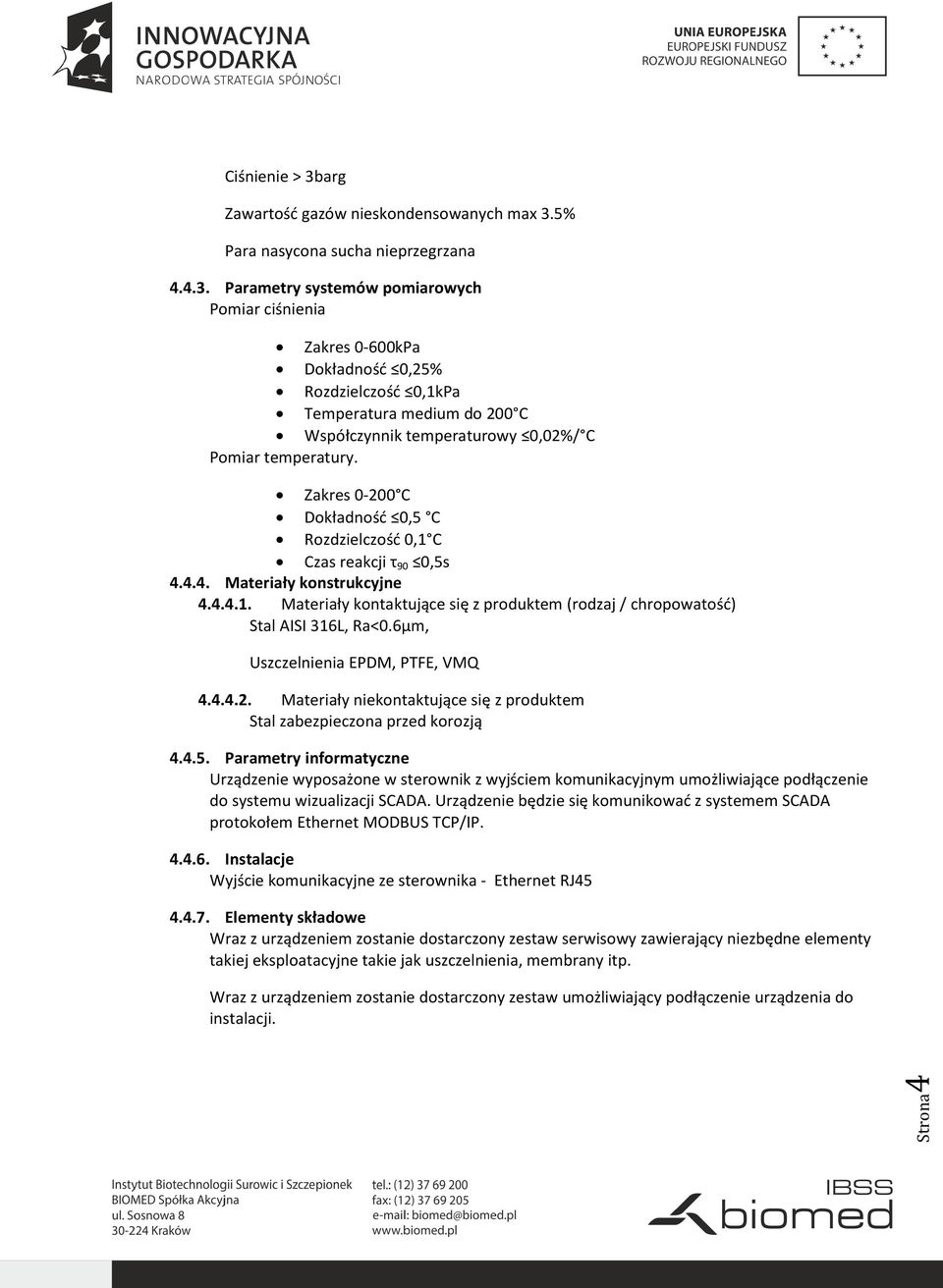 6μm, Uszczelnienia EPDM, PTFE, VMQ 4.4.4.2. Materiały niekontaktujące się z produktem Stal zabezpieczona przed korozją 4.4.5.