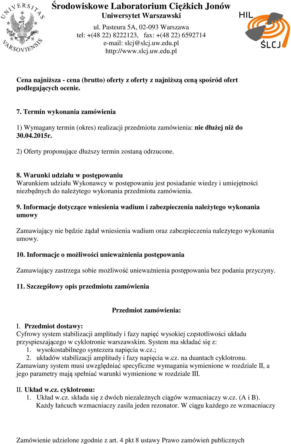 Warunki udziału w postępowaniu Warunkiem udziału Wykonawcy w postępowaniu jest posiadanie wiedzy i umiejętności niezbędnych do należytego wykonania przedmiotu zamówienia. 9.