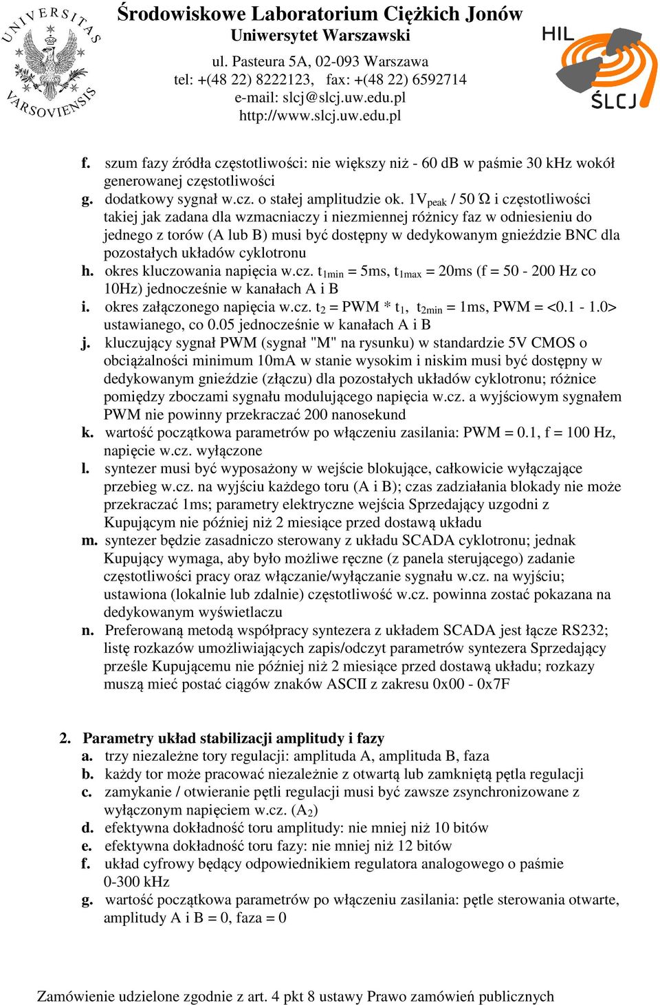 układów cyklotronu h. okres kluczowania napięcia w.cz. t 1min = 5ms, t 1max = 20ms (f = 50-200 Hz co 10Hz) jednocześnie w kanałach A i B i. okres załączonego napięcia w.cz. t 2 = PWM * t 1, t 2min = 1ms, PWM = <0.