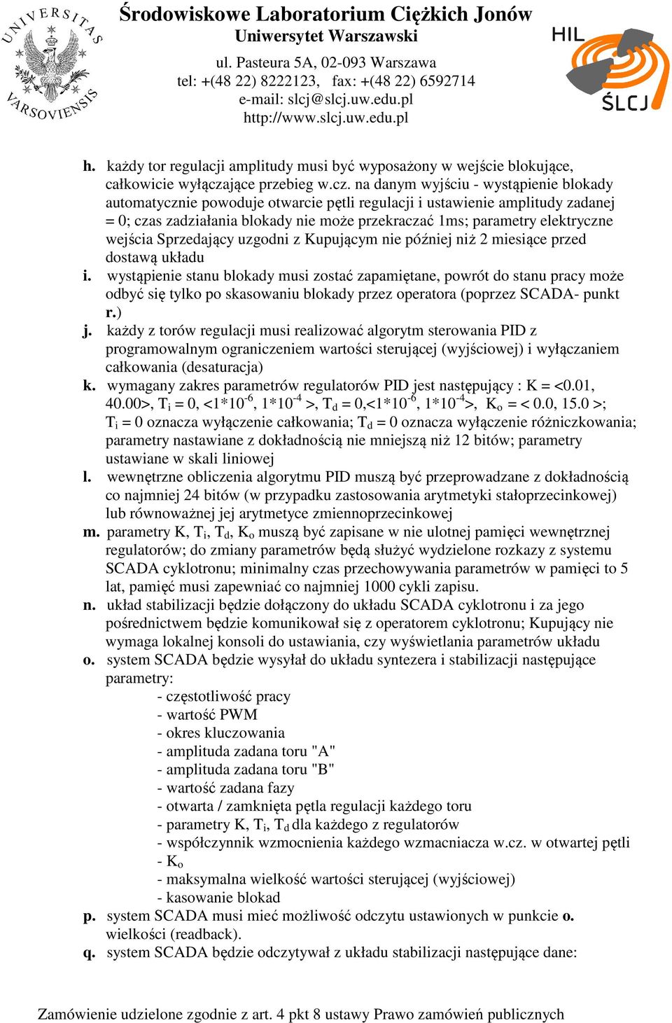 na danym wyjściu - wystąpienie blokady automatycznie powoduje otwarcie pętli regulacji i ustawienie amplitudy zadanej = 0; czas zadziałania blokady nie może przekraczać 1ms; parametry elektryczne