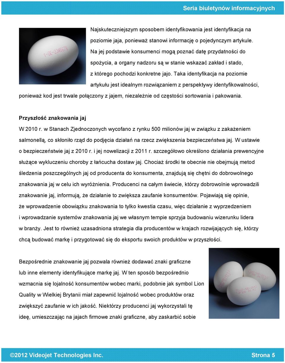 Taka identyfikacja na poziomie artykułu jest idealnym rozwiązaniem z perspektywy identyfikowalności, ponieważ kod jest trwale połączony z jajem, niezależnie od częstości sortowania i pakowania.