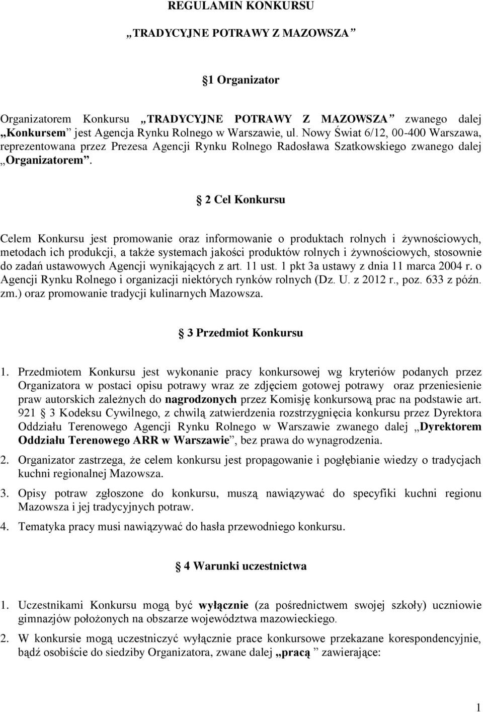 2 Cel Konkursu Celem Konkursu jest promowanie oraz informowanie o produktach rolnych i żywnościowych, metodach ich produkcji, a także systemach jakości produktów rolnych i żywnościowych, stosownie do