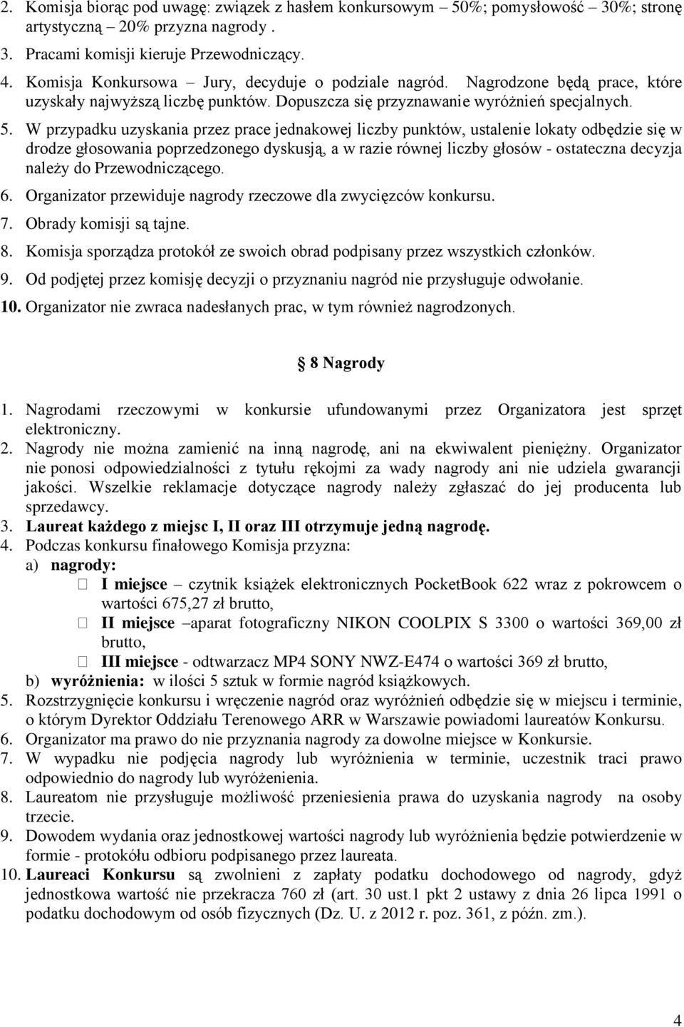 W przypadku uzyskania przez prace jednakowej liczby punktów, ustalenie lokaty odbędzie się w drodze głosowania poprzedzonego dyskusją, a w razie równej liczby głosów - ostateczna decyzja należy do