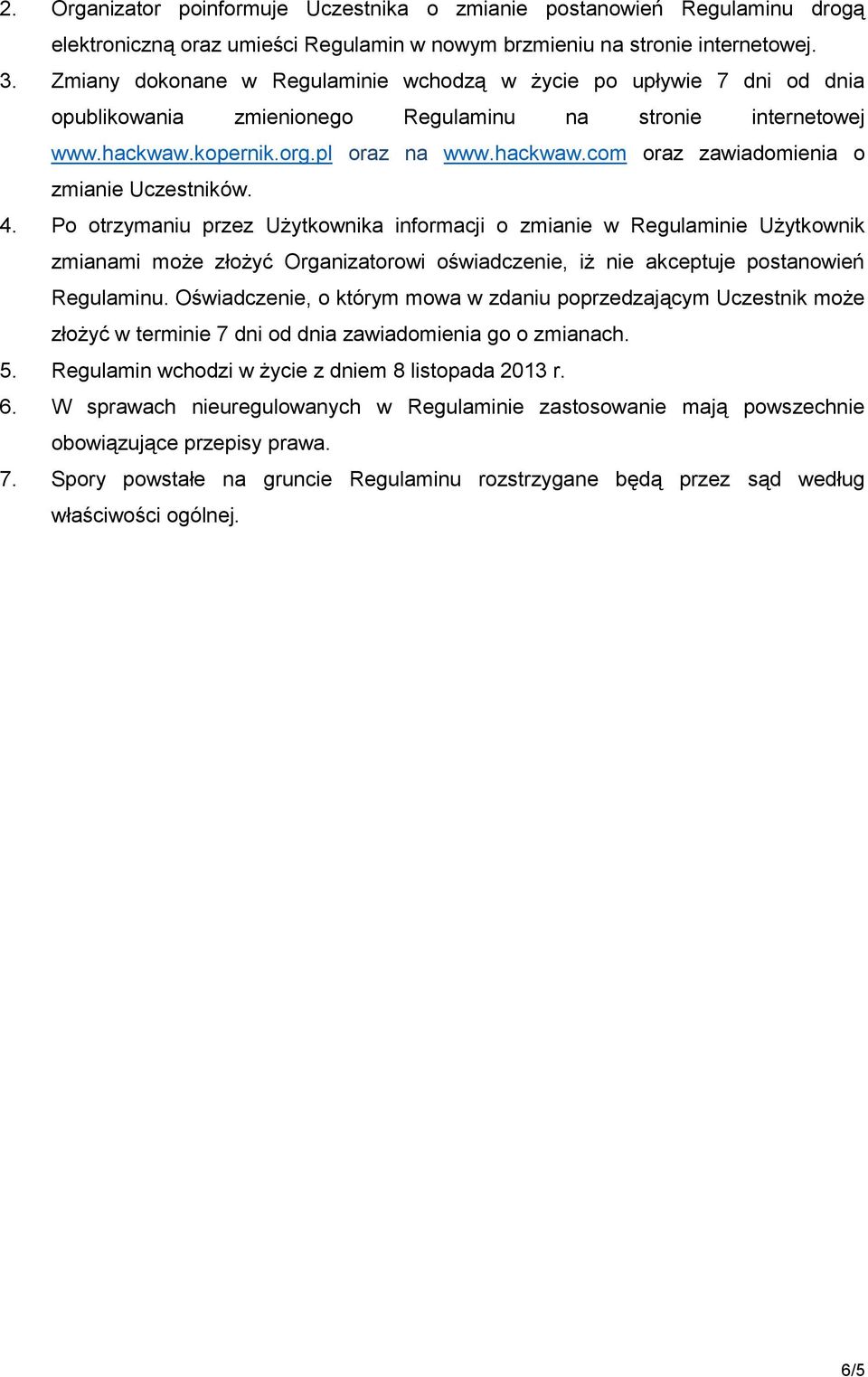 4. Po otrzymaniu przez Użytkownika informacji o zmianie w Regulaminie Użytkownik zmianami może złożyć Organizatorowi oświadczenie, iż nie akceptuje postanowień Regulaminu.