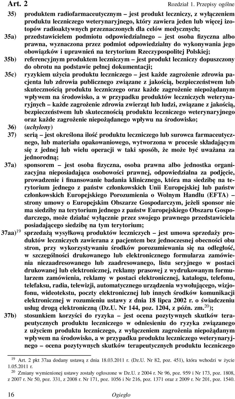 dla celów medycznych; 35a) przedstawicielem podmiotu odpowiedzialnego jest osoba fizyczna albo prawna, wyznaczona przez podmiot odpowiedzialny do wykonywania jego obowiązków i uprawnień na terytorium