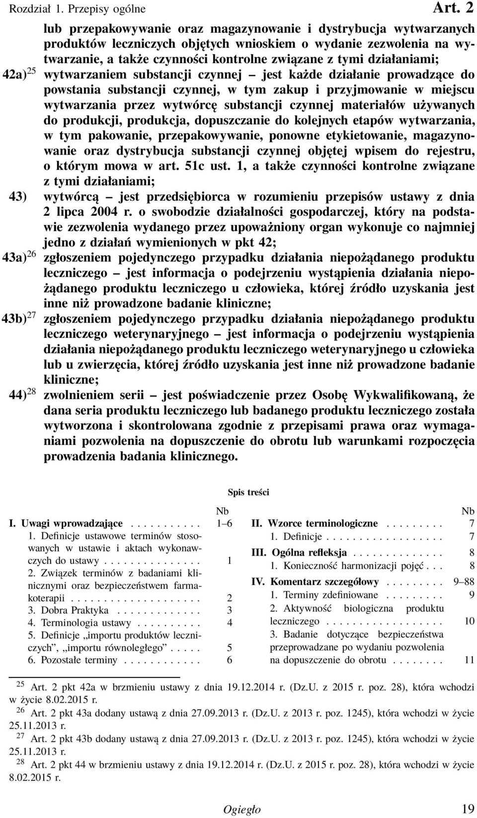 działaniami; 42a) 25 wytwarzaniem substancji czynnej jest każde działanie prowadzące do powstania substancji czynnej, w tym zakup i przyjmowanie w miejscu wytwarzania przez wytwórcę substancji