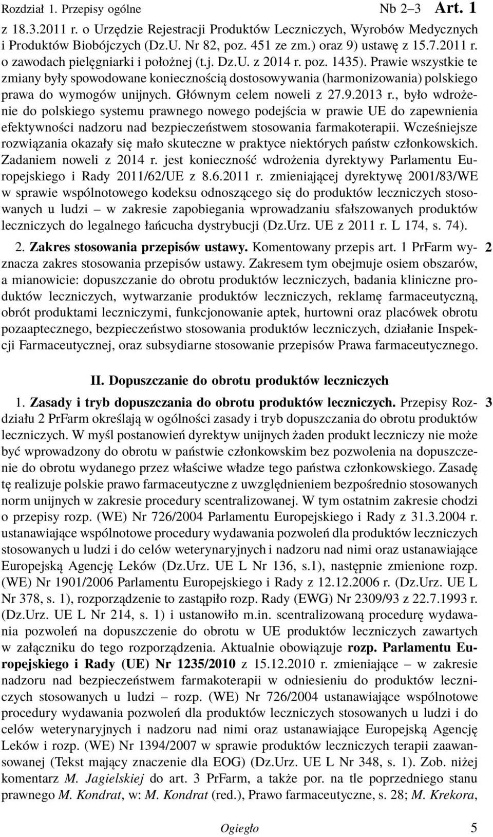 Prawie wszystkie te zmiany były spowodowane koniecznością dostosowywania (harmonizowania) polskiego prawa do wymogów unijnych. Głównym celem noweli z 27.9.2013 r.