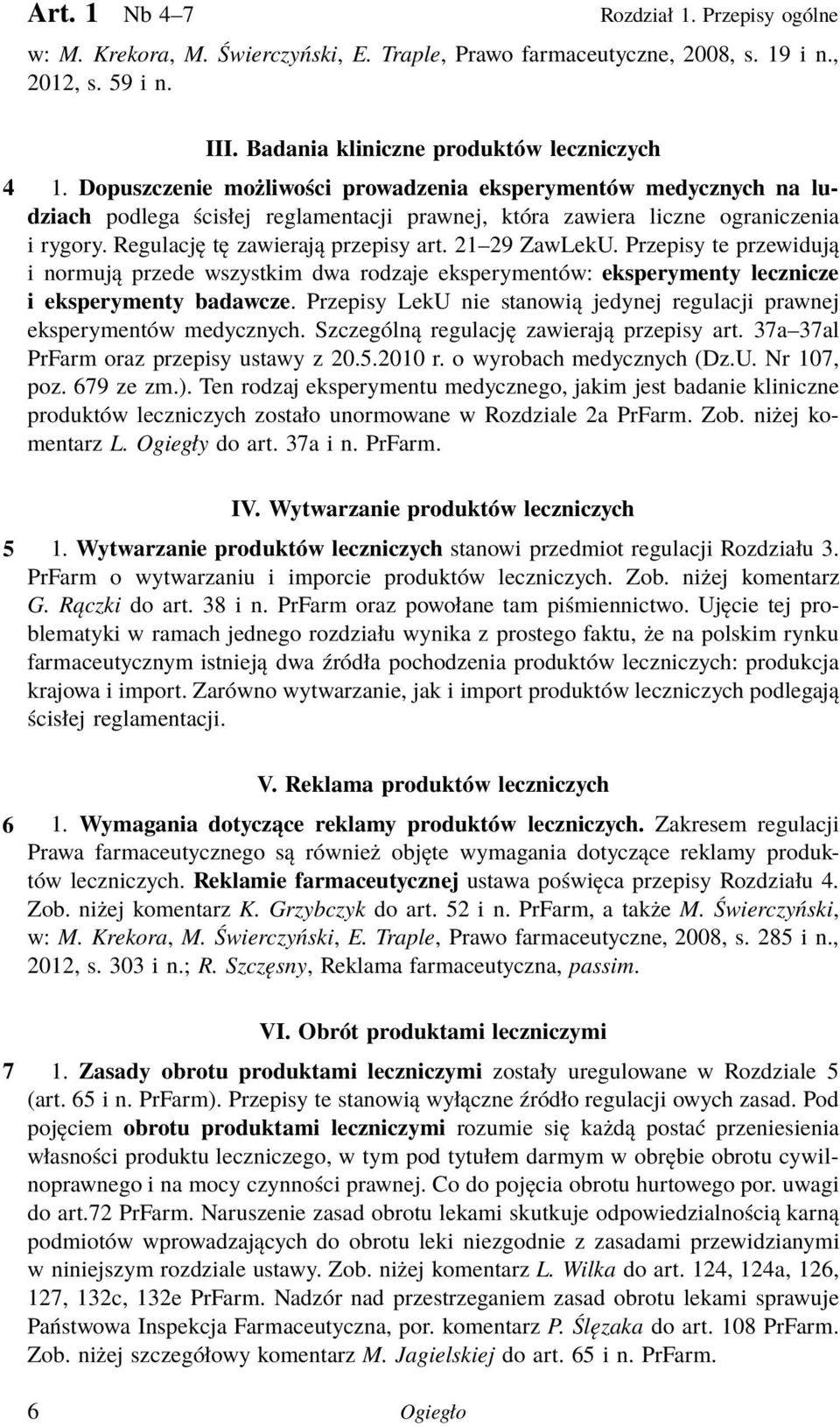 21 29 ZawLekU. Przepisy te przewidują i normują przede wszystkim dwa rodzaje eksperymentów: eksperymenty lecznicze i eksperymenty badawcze.