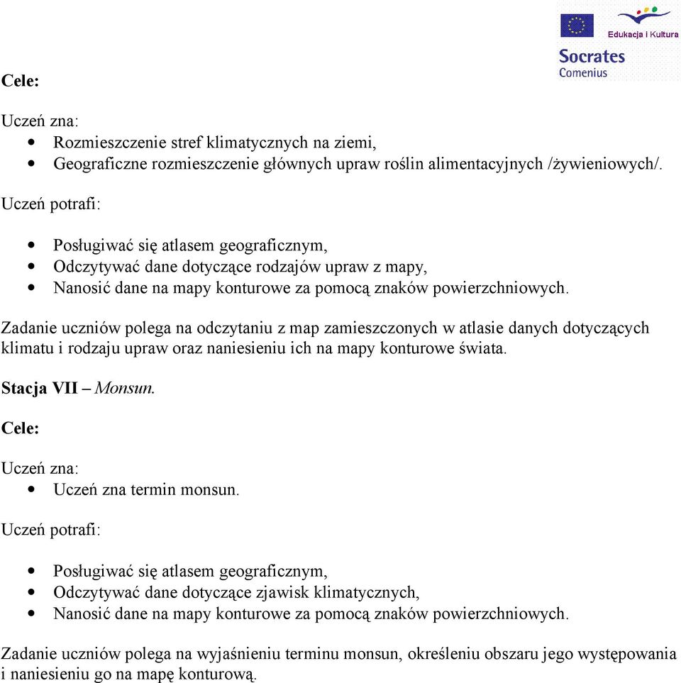 Zadanie uczniów polega na odczytaniu z map zamieszczonych w atlasie danych dotyczących klimatu i rodzaju upraw oraz naniesieniu ich na mapy konturowe świata. Stacja VII Monsun.