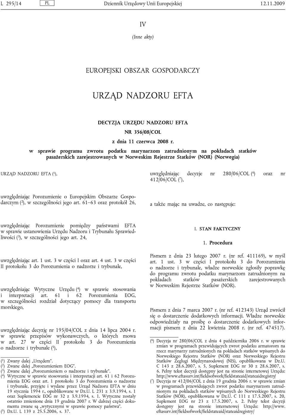 decyzje nr 280/06/COL ( 6 ) oraz nr 412/06/COL ( 7 ), uwzględniając Porozumienie o Europejskim Obszarze Gospodarczym ( 2 ), w szczególności jego art.