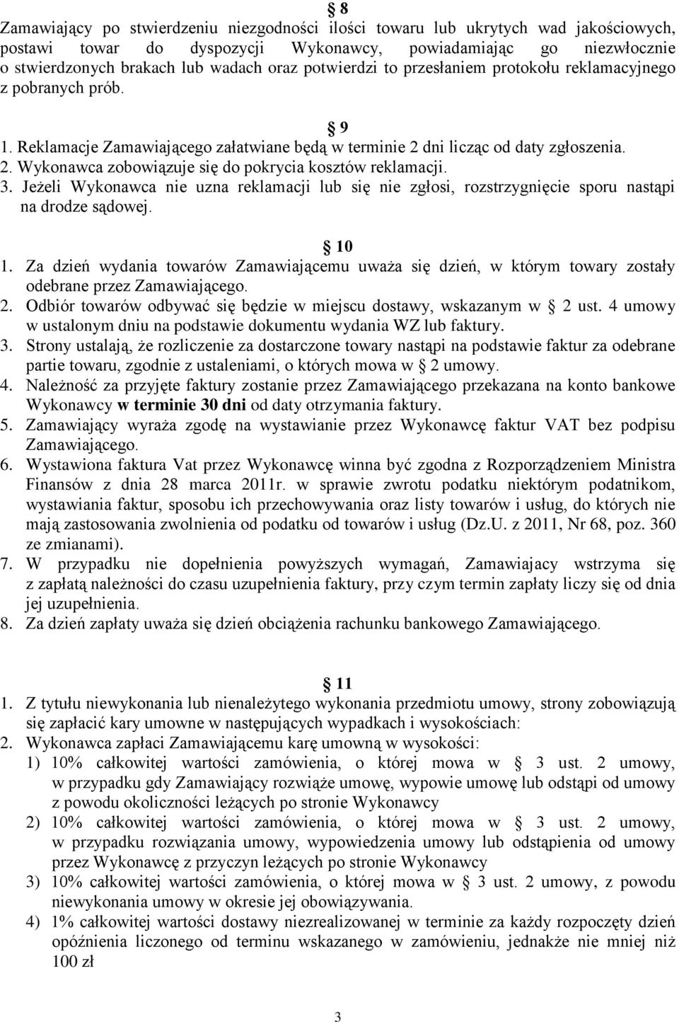 3. Jeżeli Wykonawca nie uzna reklamacji lub się nie zgłosi, rozstrzygnięcie sporu nastąpi na drodze sądowej. 10 1.