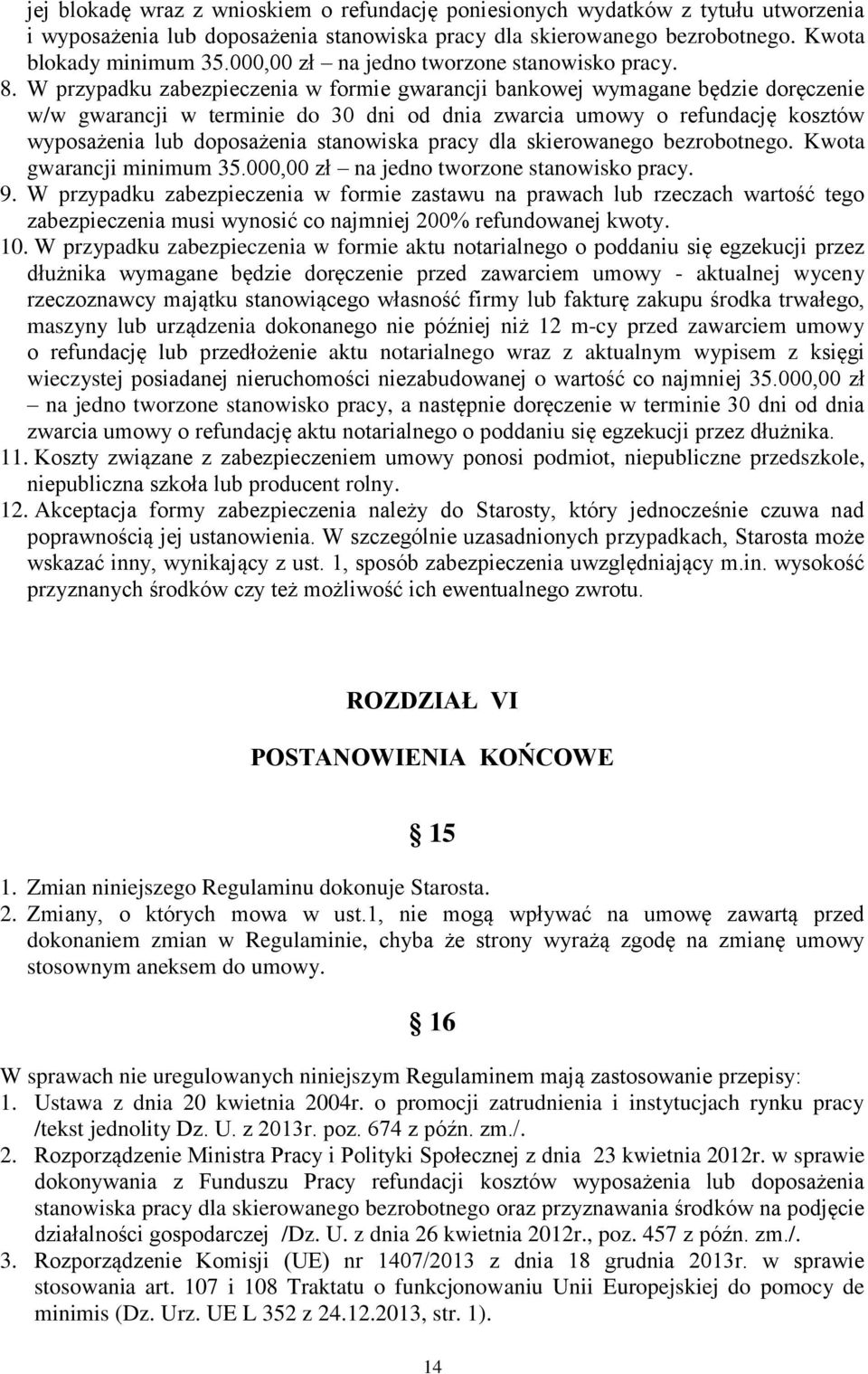 W przypadku zabezpieczenia w formie gwarancji bankowej wymagane będzie doręczenie w/w gwarancji w terminie do 30 dni od dnia zwarcia umowy o refundację kosztów wyposażenia lub doposażenia stanowiska