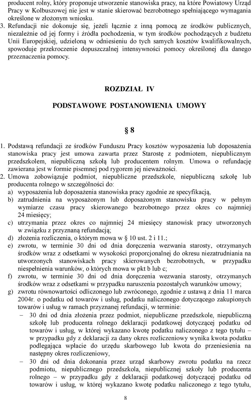 Refundacji nie dokonuje się, jeżeli łącznie z inną pomocą ze środków publicznych, niezależnie od jej formy i źródła pochodzenia, w tym środków pochodzących z budżetu Unii Europejskiej, udzieloną w