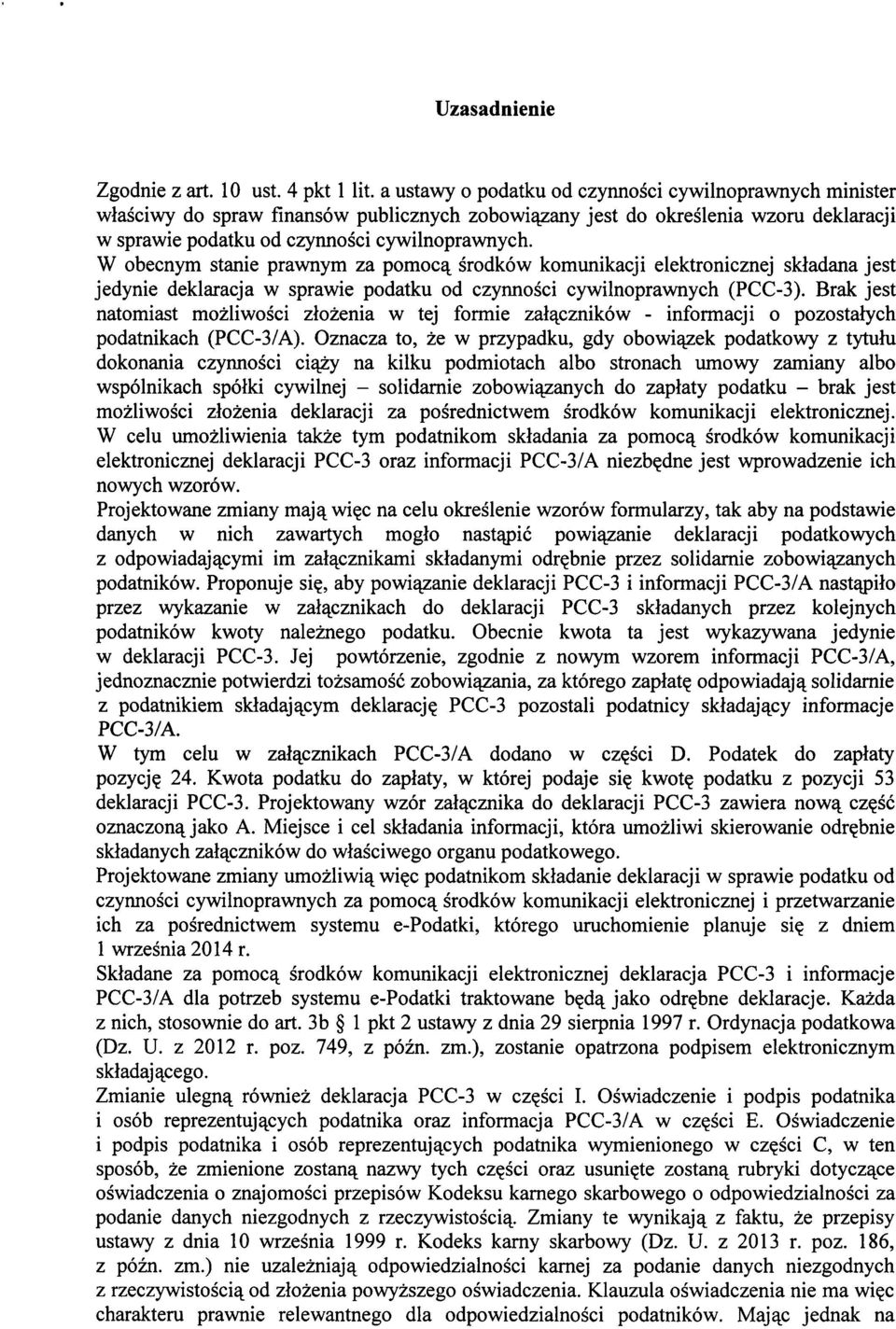 W obecnym stanie prawnym za pomoc^ srodkow komunikacji elektronicznej skladana jest jedynie deklaracja w sprawie podatku od czynnosci cywilnoprawnych (PCC-3).