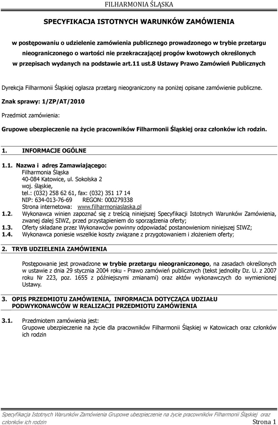 Znak sprawy: 1/ZP/AT/2010 Przedmiot zamówienia: Grupowe ubezpieczenie na Ŝycie pracowników Filharmonii Śląskiej oraz członków ich rodzin. 1. INFORMACJE OGÓLNE 1.1. Nazwa i adres Zamawiającego: Filharmonia Śląska 40-084 Katowice, ul.